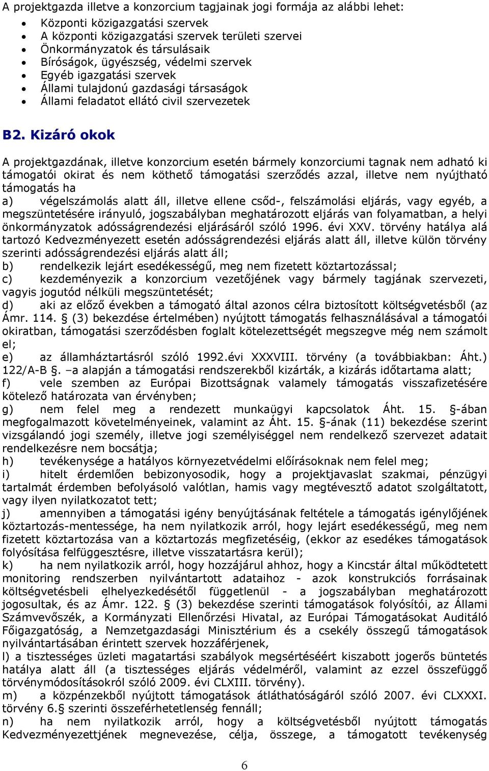 Kizáró okok A projektgazdának, illetve konzorcium esetén bármely konzorciumi tagnak nem adható ki támogatói okirat és nem köthető támogatási szerződés azzal, illetve nem nyújtható támogatás ha a)