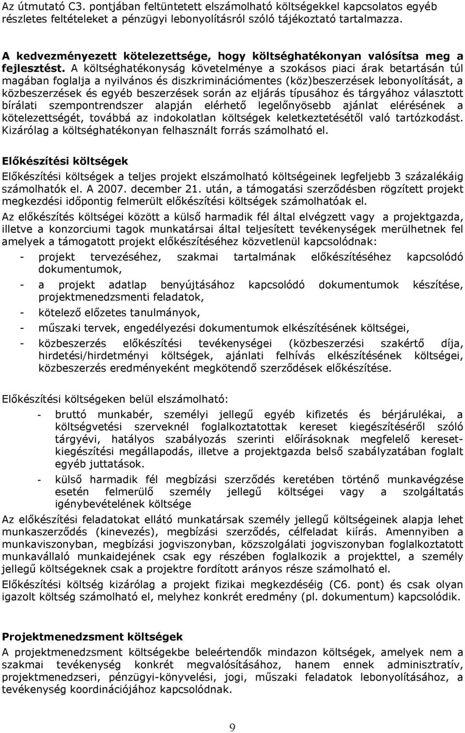 A költséghatékonyság követelménye a szokásos piaci árak betartásán túl magában foglalja a nyilvános és diszkriminációmentes (köz)beszerzések lebonyolítását, a közbeszerzések és egyéb beszerzések