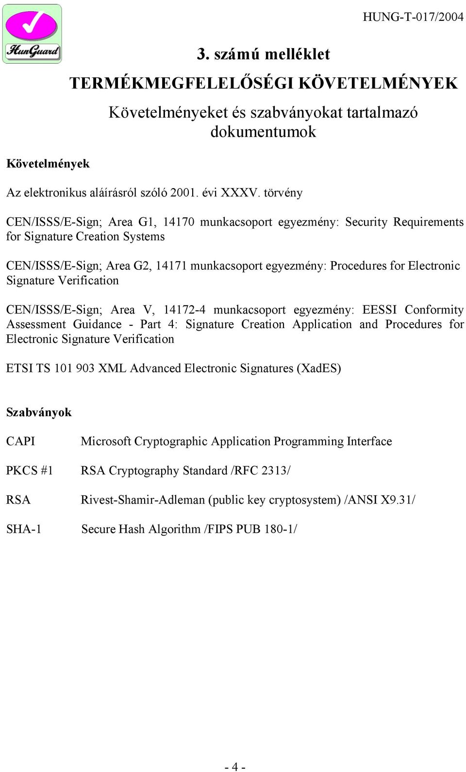 Signature Verification CEN/ISSS/E-Sign; Area V, 14172-4 munkacsoport egyezmény: EESSI Conformity Assessment Guidance - Part 4: Signature Creation Application and Procedures for Electronic Signature