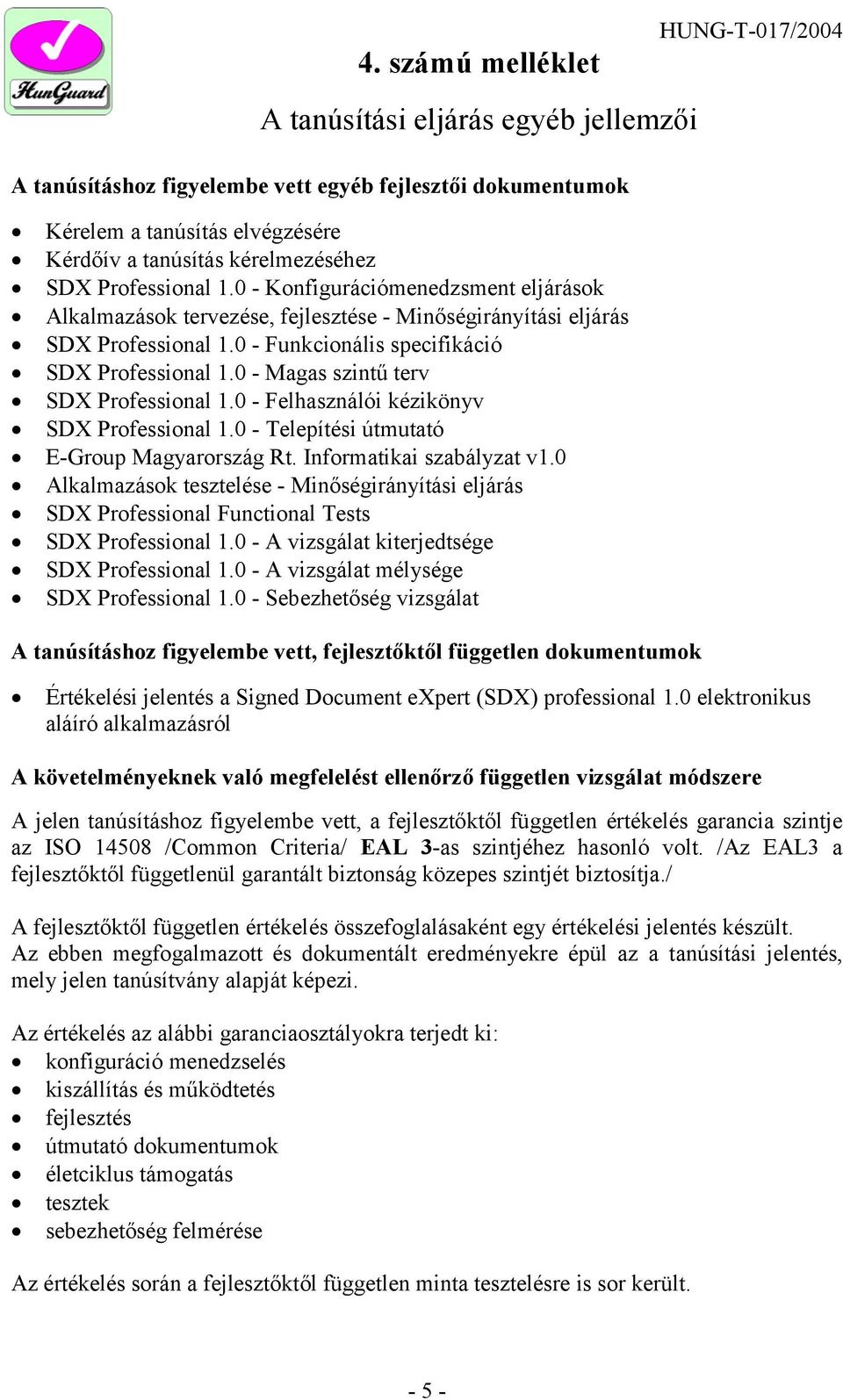0 - Magas szintű terv SDX Professional 1.0 - Felhasználói kézikönyv SDX Professional 1.0 - Telepítési útmutató E-Group Magyarország Rt. Informatikai szabályzat v1.