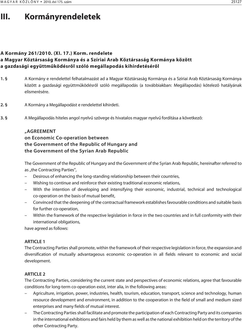 A Kormány e rendelettel felhatalmazást ad a Magyar Köztársaság Kormánya és a Szíriai Arab Köztársaság Kormánya között a gazdasági együttmûködésrõl szóló megállapodás (a továbbiakban: Megállapodás)