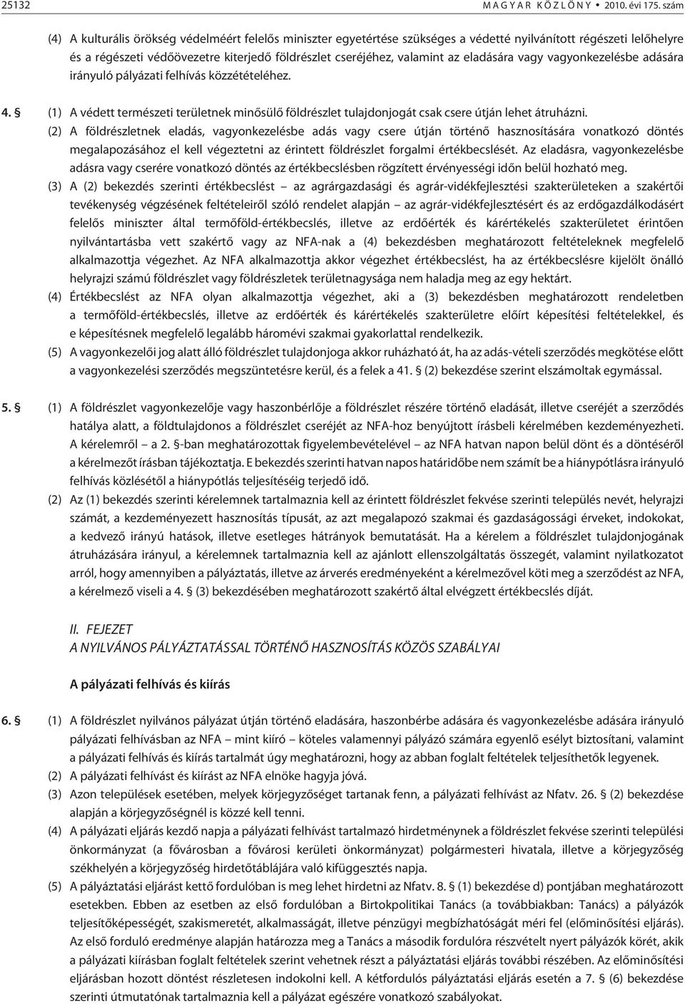 eladására vagy vagyonkezelésbe adására irányuló pályázati felhívás közzétételéhez. 4. (1) A védett természeti területnek minõsülõ földrészlet tulajdonjogát csak csere útján lehet átruházni.