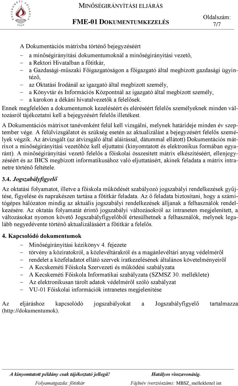 karokon a dékáni hivatalvezetők a felelősek. Ennek megfelelően a dokumentumok kezeléséért és eléréséért felelős személyeknek minden változásról tájékoztatni kell a bejegyzésért felelős illetékest.