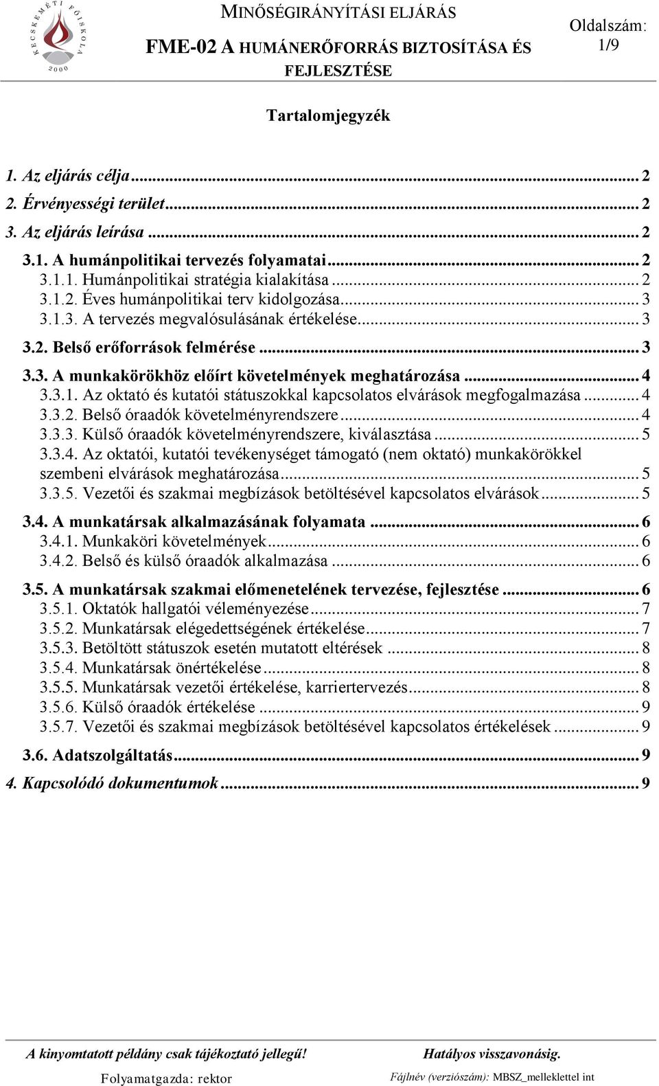 .. 4 3.3.1. Az oktató és kutatói státuszokkal kapcsolatos elvárások megfogalmazása... 4 3.3.2. Belső óraadók követelményrendszere... 4 3.3.3. Külső óraadók követelményrendszere, kiválasztása... 5 3.3.4. Az oktatói, kutatói tevékenységet támogató (nem oktató) munkakörökkel szembeni elvárások meghatározása.