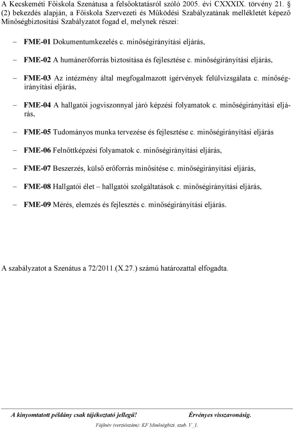 minőségirányítási eljárás, FME-02 A humánerőforrás biztosítása és fejlesztése c. minőségirányítási eljárás, FME-03 Az intézmény által megfogalmazott ígérvények felülvizsgálata c.