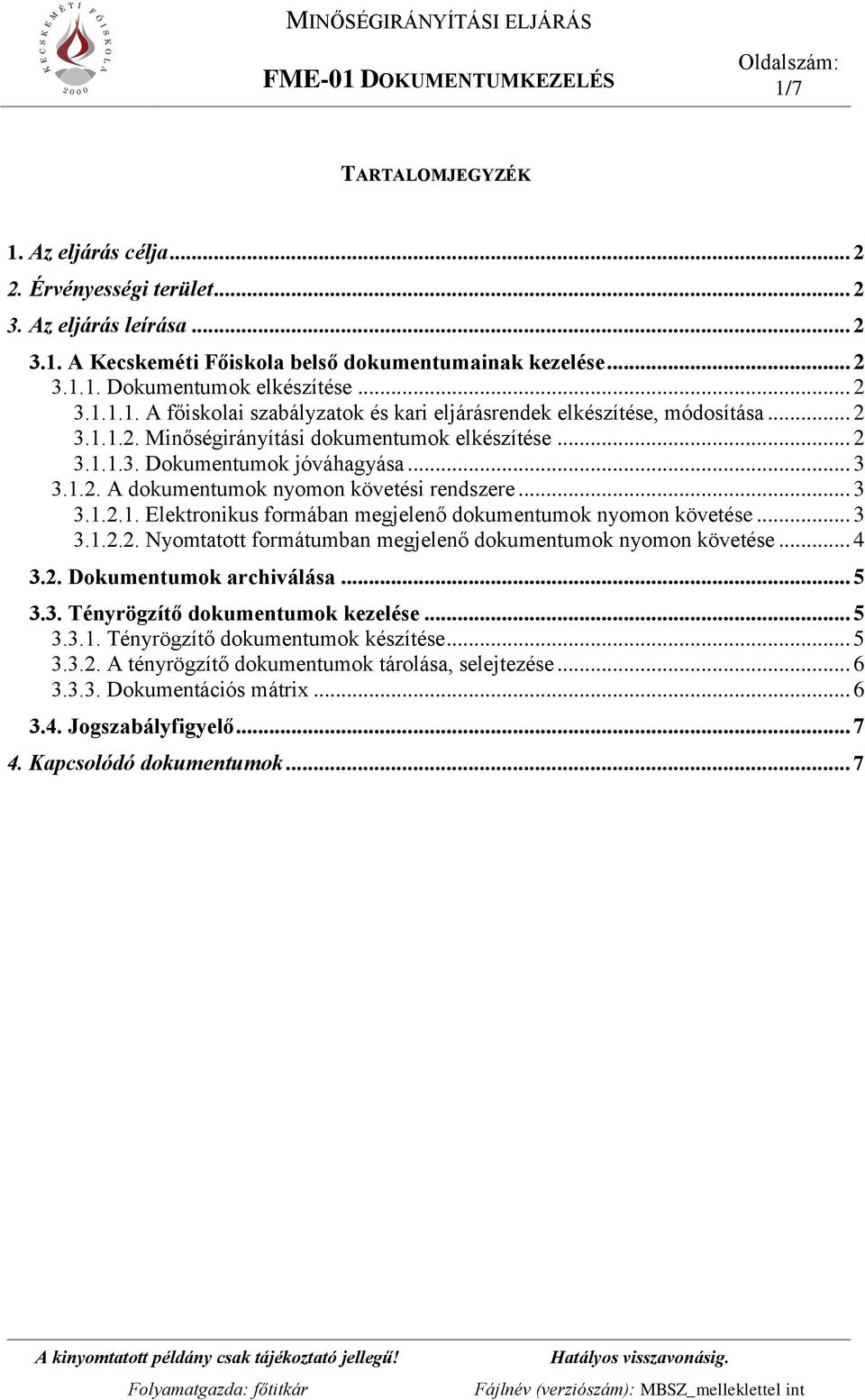 .. 3 3.1.2.1. Elektronikus formában megjelenő dokumentumok nyomon követése... 3 3.1.2.2. Nyomtatott formátumban megjelenő dokumentumok nyomon követése... 4 3.2. Dokumentumok archiválása... 5 3.3. Tényrögzítő dokumentumok kezelése.