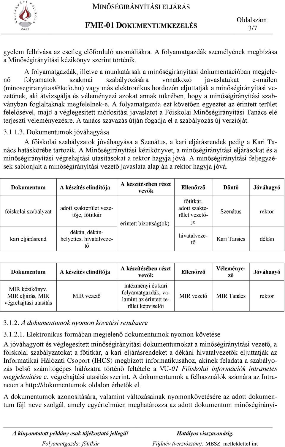 hu) vagy más elektronikus hordozón eljuttatják a minőségirányítási vezetőnek, aki átvizsgálja és véleményezi azokat annak tükrében, hogy a minőségirányítási szabványban foglaltaknak megfelelnek-e.