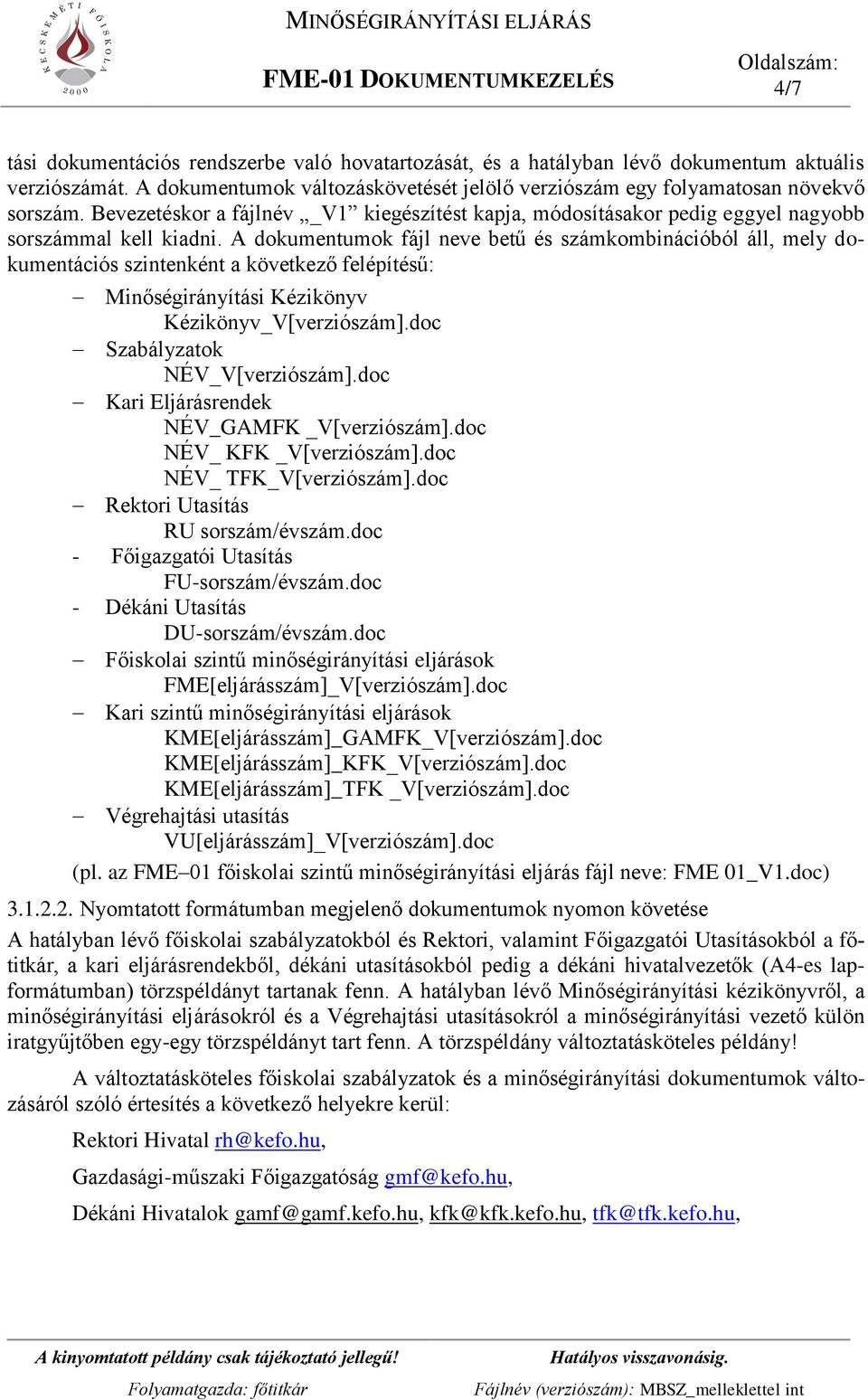 A dokumentumok fájl neve betű és számkombinációból áll, mely dokumentációs szintenként a következő felépítésű: Minőségirányítási Kézikönyv Kézikönyv_V[verziószám].doc Szabályzatok NÉV_V[verziószám].