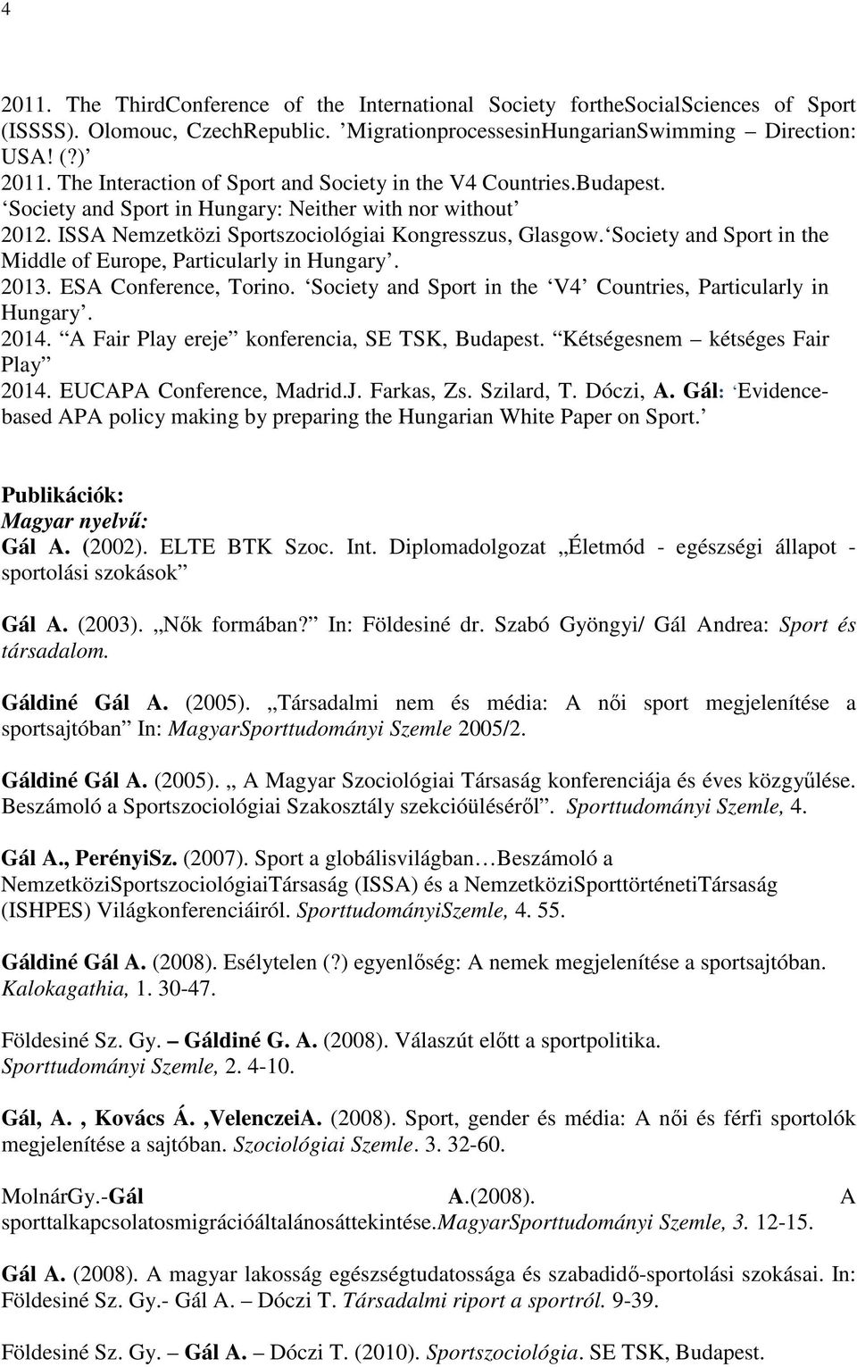 Society and Sport in the Middle of Europe, Particularly in Hungary. 2013. ESA Conference, Torino. Society and Sport in the V4 Countries, Particularly in Hungary. 2014.