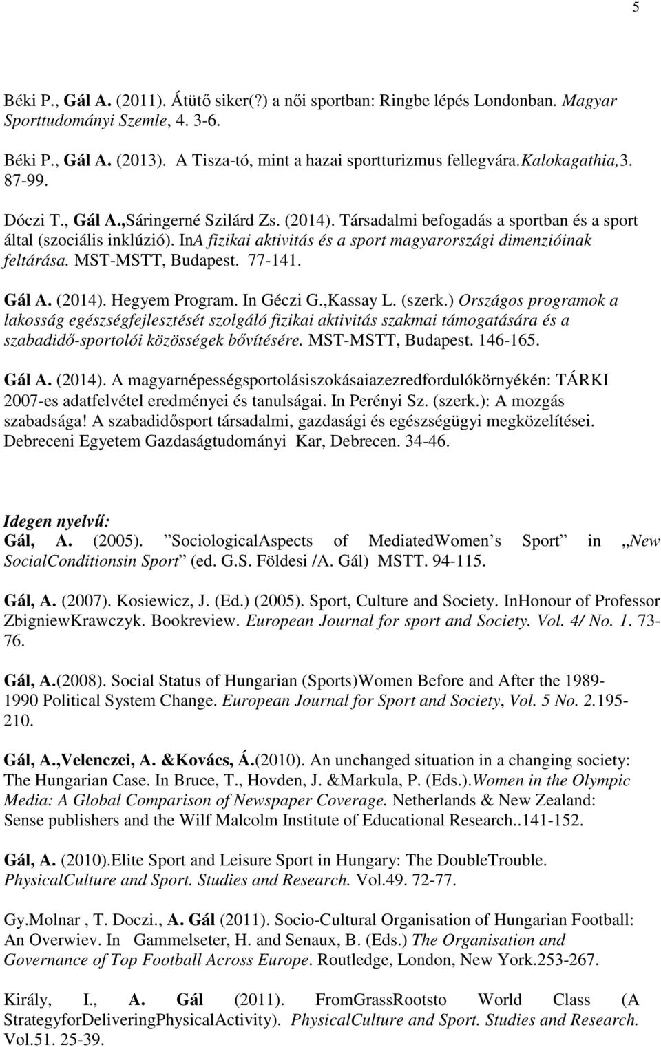 InA fizikai aktivitás és a sport magyarországi dimenzióinak feltárása. MST-MSTT, Budapest. 77-141. Gál A. (2014). Hegyem Program. In Géczi G.,Kassay L. (szerk.