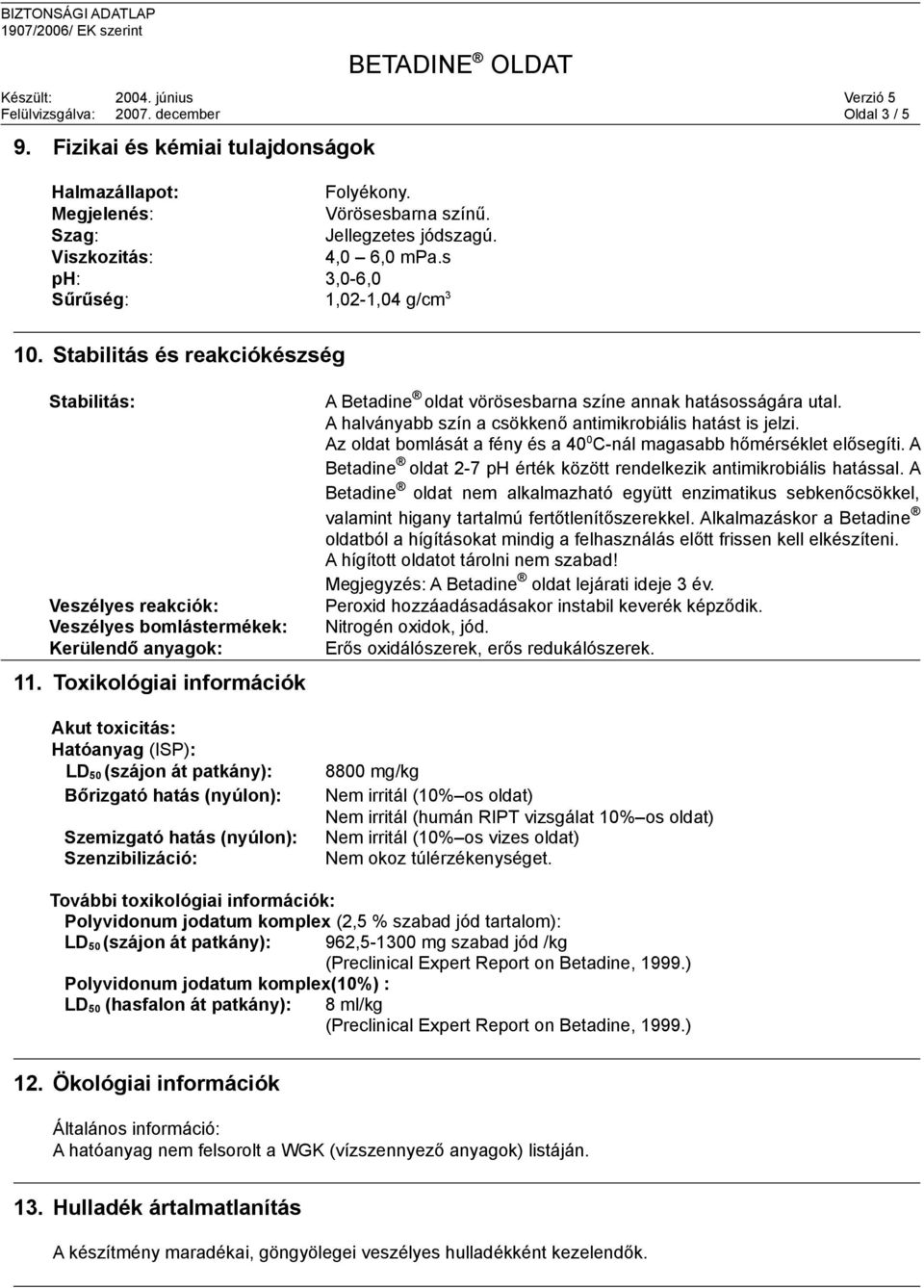 Toxikológiai információk Akut toxicitás: Hatóanyag (ISP): LD 50 (szájon át patkány): Bőrizgató hatás (nyúlon): Szemizgató hatás (nyúlon): Szenzibilizáció: A Betadine oldat vörösesbarna színe annak