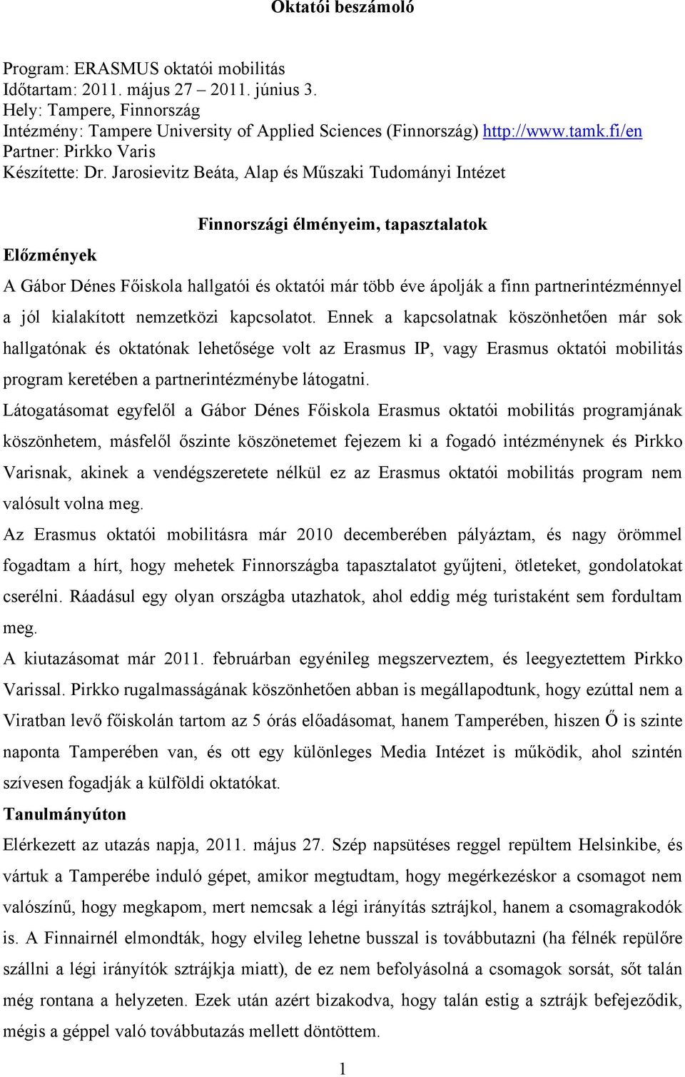 Jarosievitz Beáta, Alap és Műszaki Tudományi Intézet Finnországi élményeim, tapasztalatok Előzmények A Gábor Dénes Főiskola hallgatói és oktatói már több éve ápolják a finn partnerintézménnyel a jól