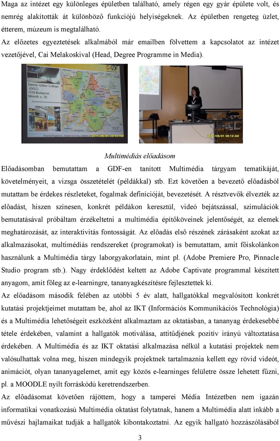 Az előzetes egyeztetések alkalmából már emailben fölvettem a kapcsolatot az intézet vezetőjével, Cai Melakoskival (Head, Degree Programme in Media).