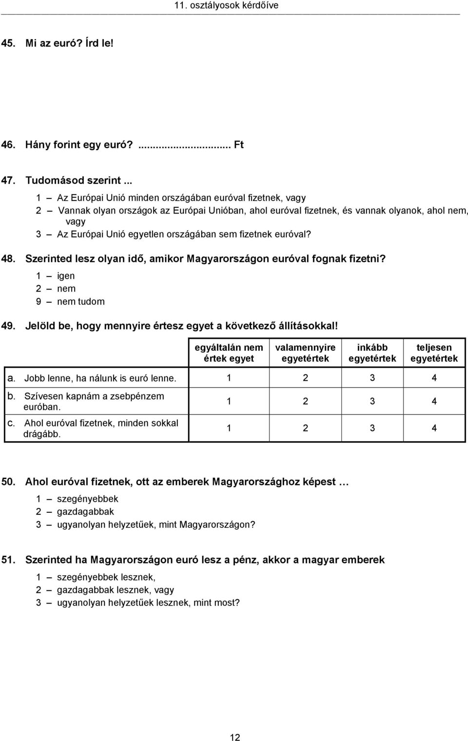 sem fizetnek euróval? 48. Szerinted lesz olyan idő, amikor Magyarországon euróval fognak fizetni? 1 igen 2 9 tudom 49. Jelöld be, hogy mennyire értesz egyet a következő állításokkal!