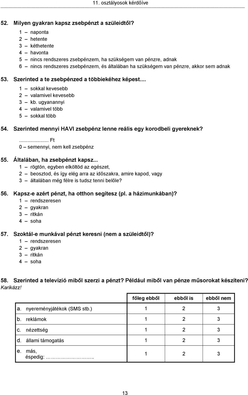 Szerinted a te zsebpénzed a többiekéhez képest... 1 sokkal kevesebb 2 valamivel kevesebb 3 kb. ugyanannyi 4 valamivel több 5 sokkal több 54.