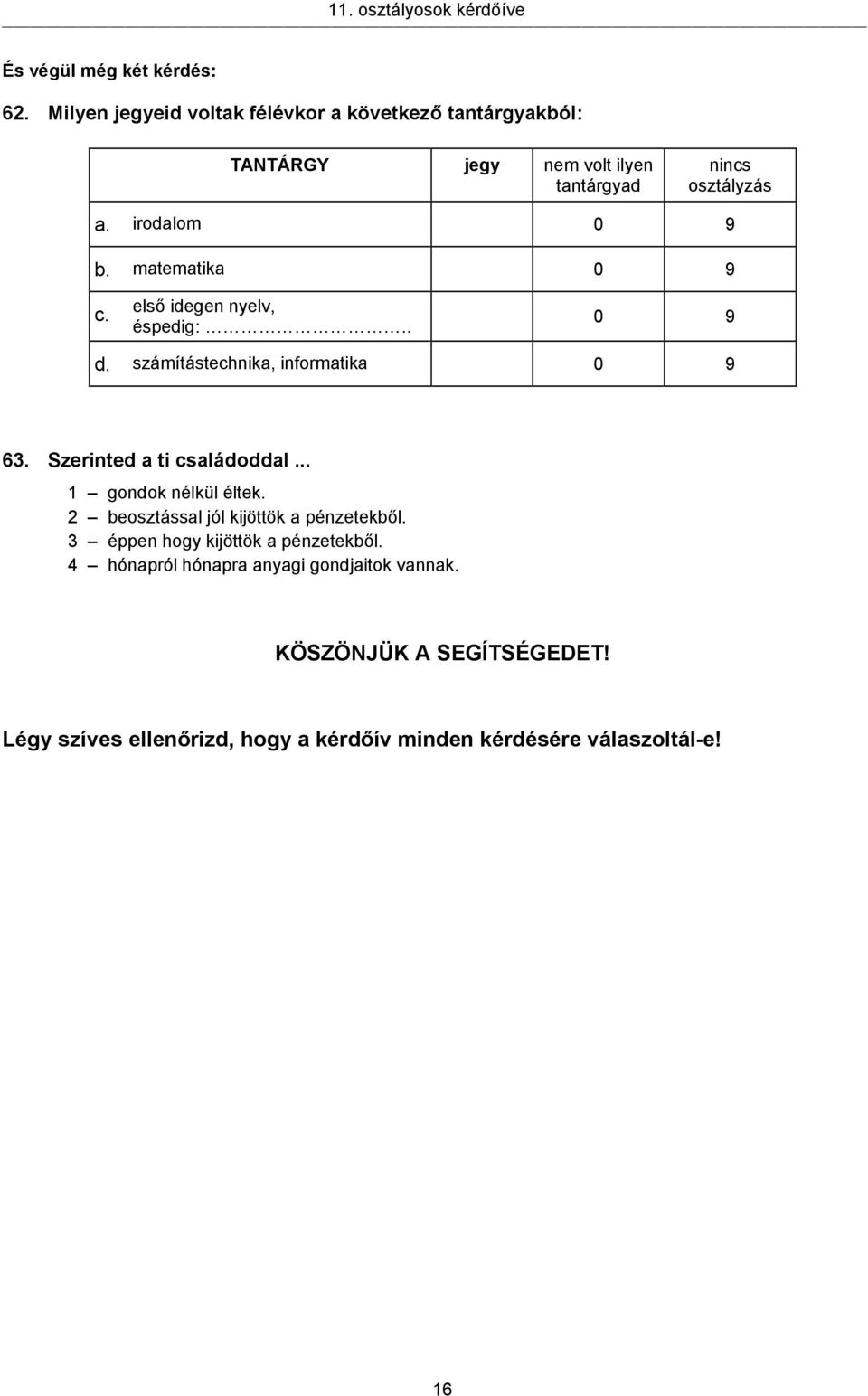 matematika 0 9 c. első idegen nyelv, éspedig:.. 0 9 d. számítástechnika, informatika 0 9 63. Szerinted a ti családoddal.