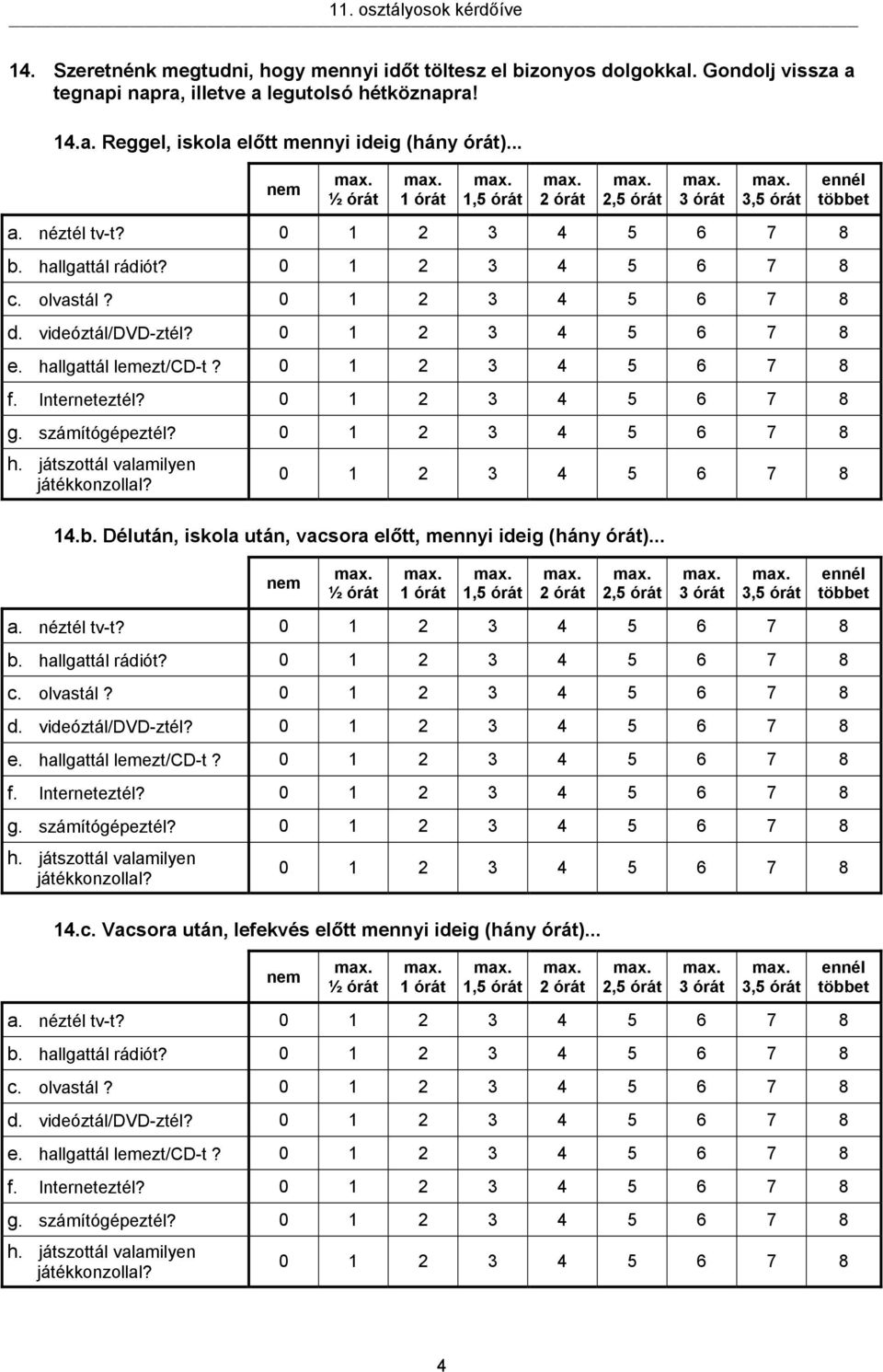 hallgattál lemezt/cd-t? 0 5 6 7 8 f. Interneteztél? 0 5 6 7 8 g. számítógépeztél? 0 5 6 7 8 h. játszottál valamilyen játékkonzollal? 0 5 6 7 8 14.b.