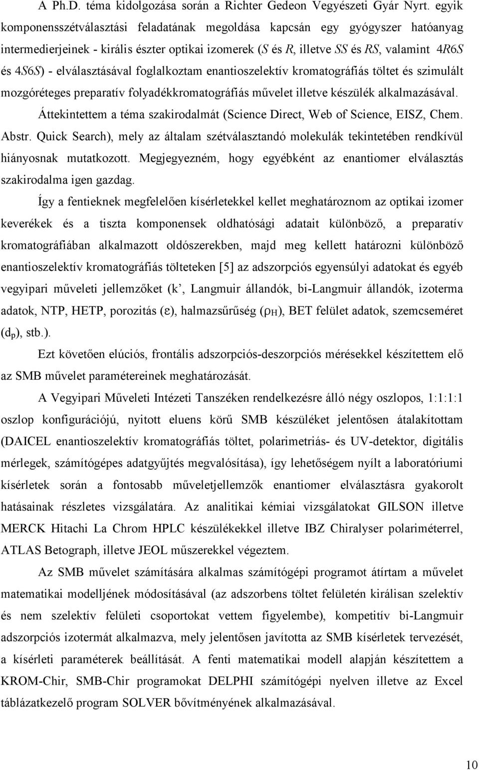 enantoszelektív kromatográfás töltet és szmulált mozgóréteges preparatív folyadékkromatográfás művelet lletve készülék alkalmazásával.