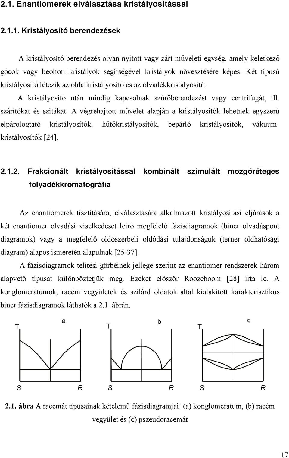 A végrehajtott művelet alapján a krstályosítók lehetnek egyszerű elpárologtató krstályosítók, hűtőkrstályosítók, bepárló krstályosítók, vákuumkrstályosítók [24