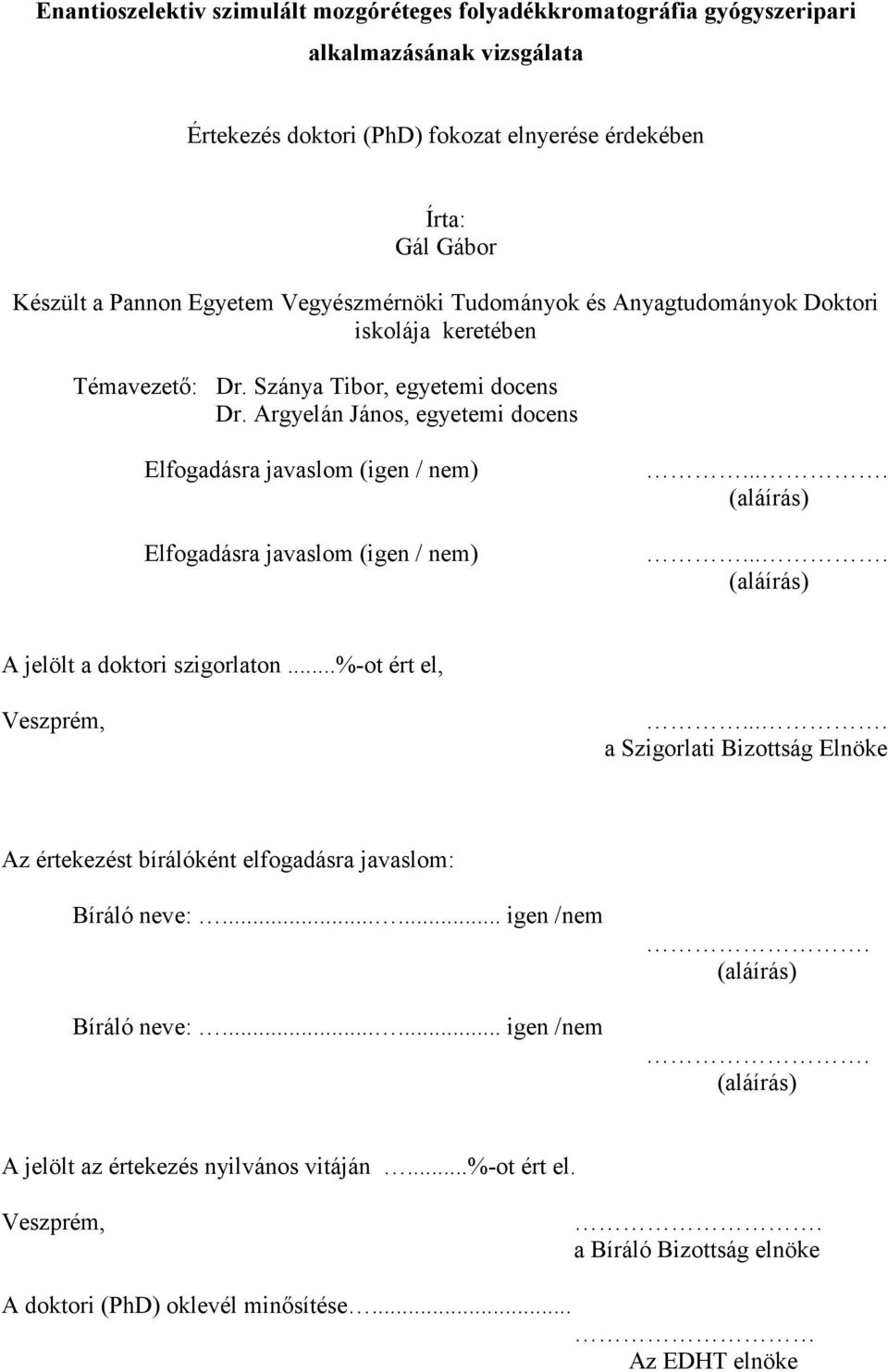 Argyelán János, egyetem doens Elfogadásra javaslom (gen / nem) Elfogadásra javaslom (gen / nem).... (aláírás).... (aláírás) A jelölt a doktor szgorlaton...%-ot ért el, Veszprém,.