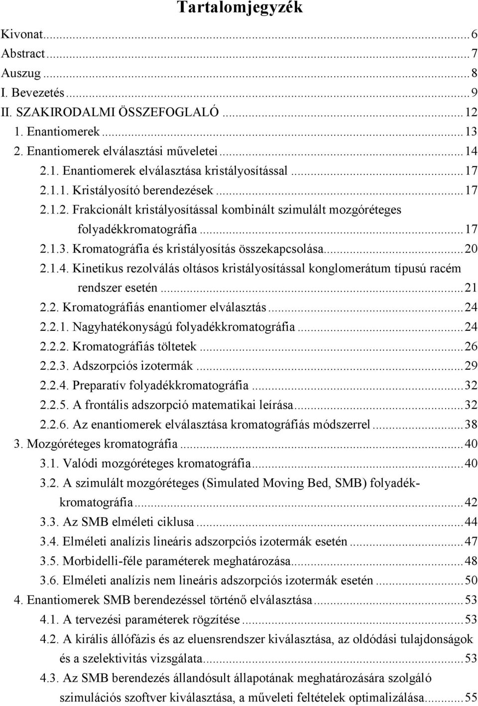 Knetkus rezolválás oltásos krstályosítással konglomerátum típusú raém rendszer esetén...21 2.2. Kromatográfás enantomer elválasztás...24 2.2.1. Nagyhatékonyságú folyadékkromatográfa...24 2.2.2. Kromatográfás töltetek.