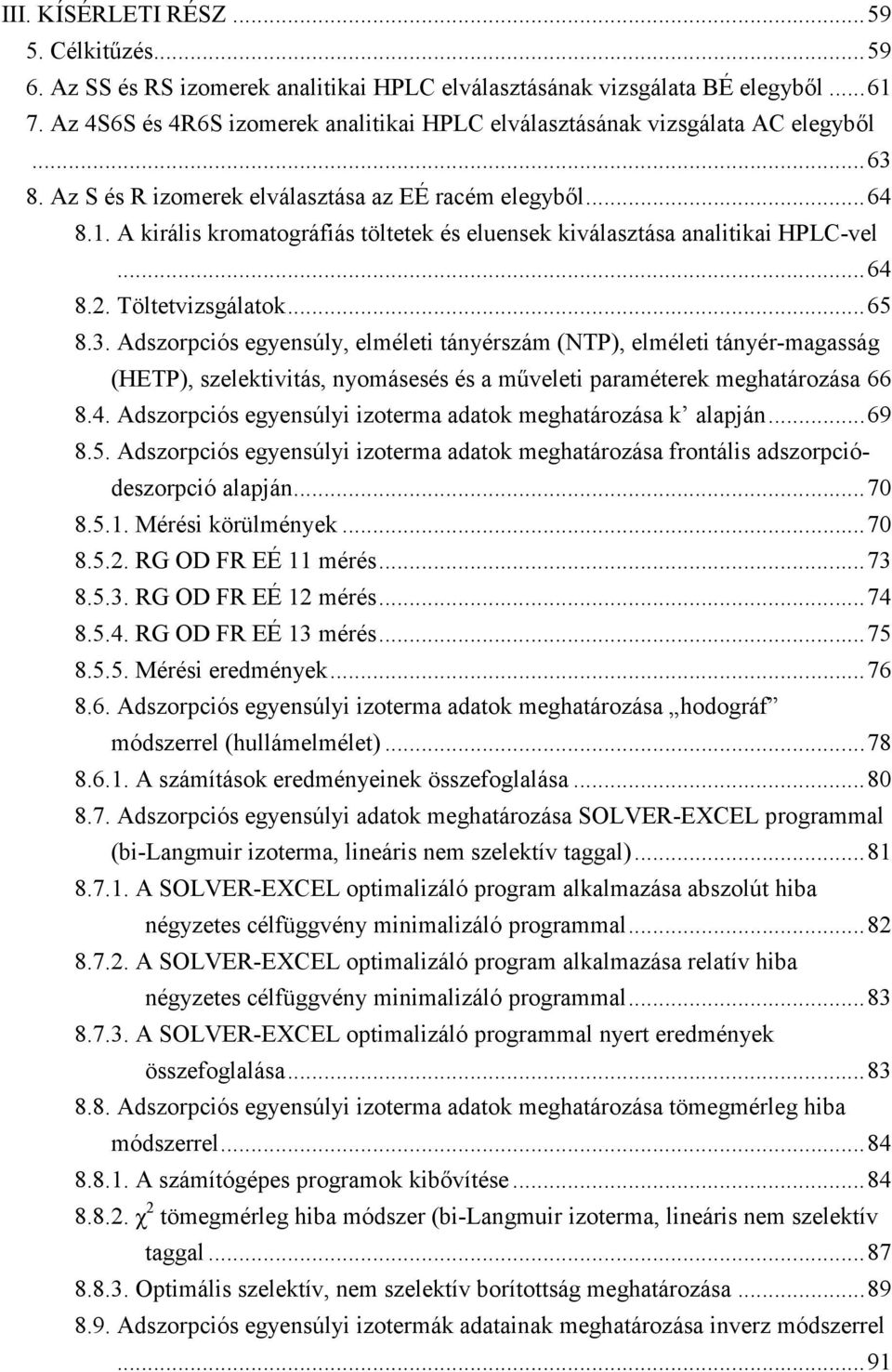 Adszorpós egyensúly, elmélet tányérszám (NTP), elmélet tányér-magasság (HETP), szelektvtás, nyomásesés és a művelet paraméterek meghatározása 66 8.4.