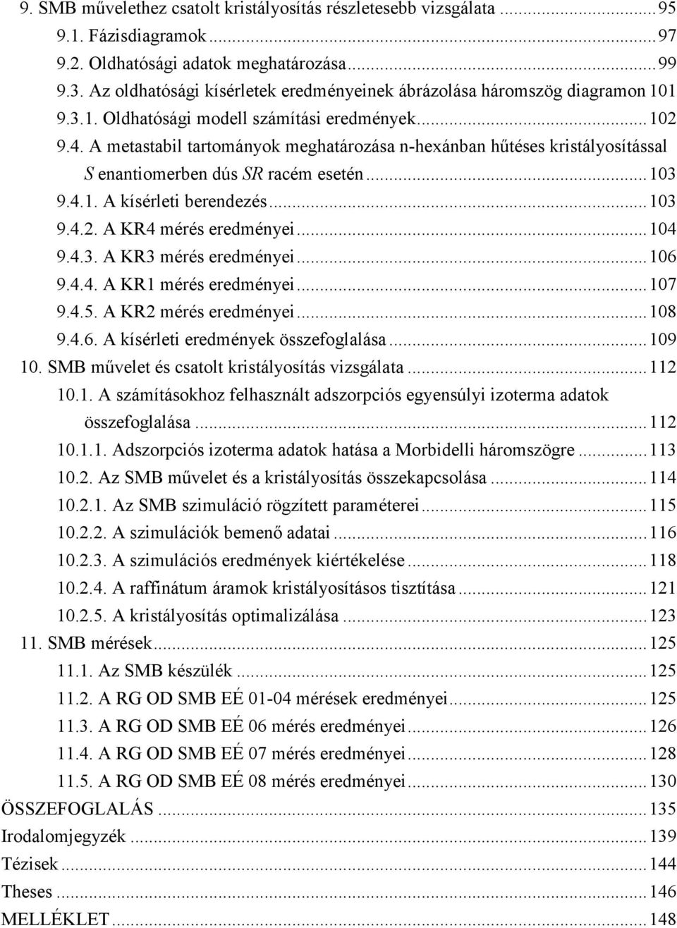 A metastabl tartományok meghatározása n-hexánban hűtéses krstályosítással enantomerben dús R raém esetén...103 9.4.1. A kísérlet berendezés...103 9.4.2. A KR4 mérés eredménye...104 9.4.3. A KR3 mérés eredménye.