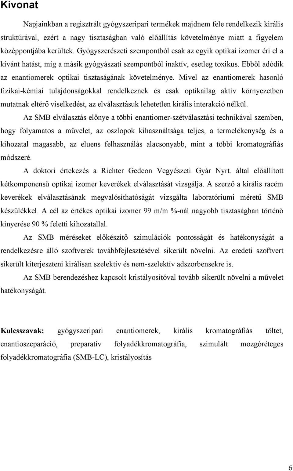 Mvel az enantomerek hasonló fzka-kéma tulajdonságokkal rendelkeznek és sak optkalag aktív környezetben mutatnak eltérő vselkedést, az elválasztásuk lehetetlen králs nterakó nélkül.