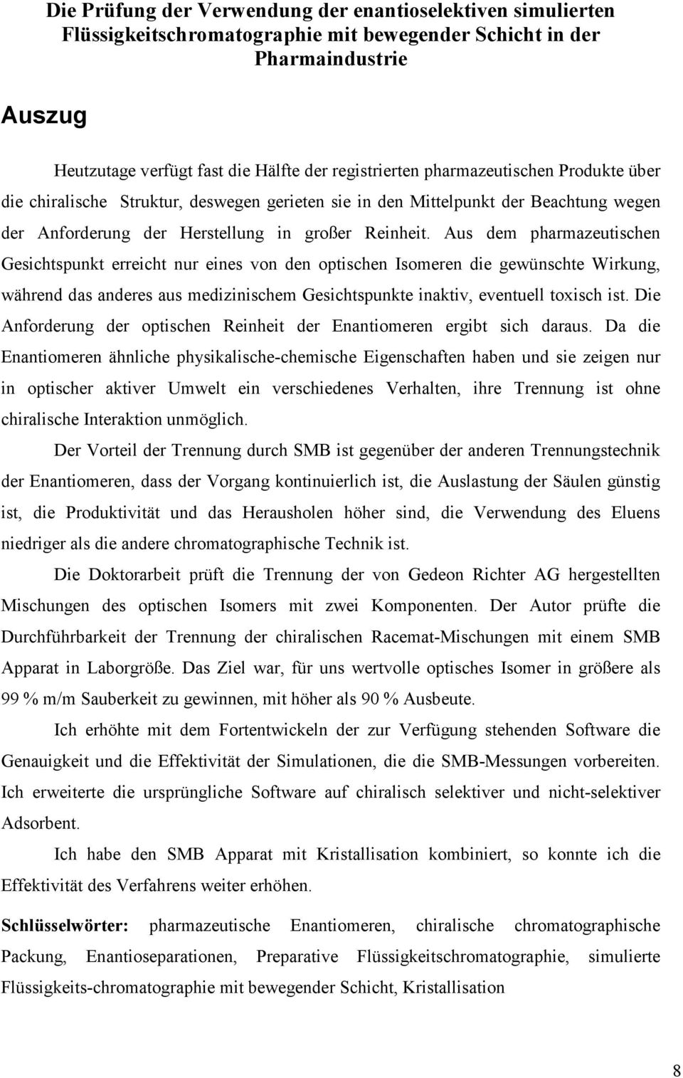 Aus dem pharmazeutshen Geshtspunkt erreht nur enes von den optshen Isomeren de gewünshte Wrkung, während das anderes aus medznshem Geshtspunkte naktv, eventuell toxsh st.