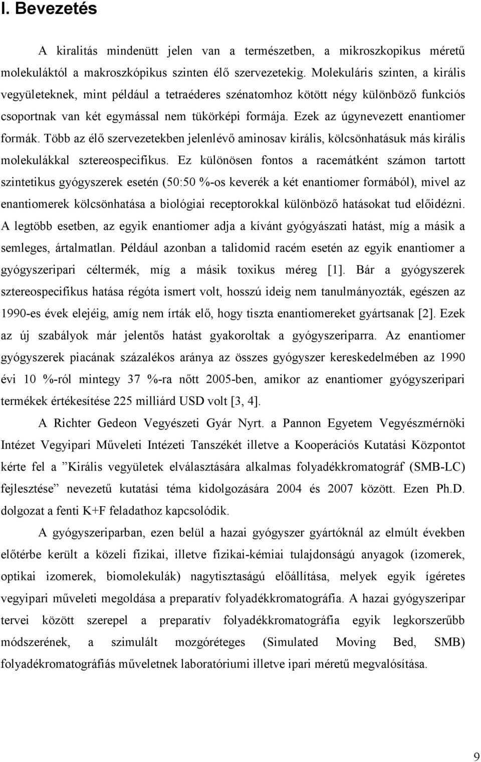 Több az élő szervezetekben jelenlévő amnosav králs, kölsönhatásuk más králs molekulákkal sztereospefkus.