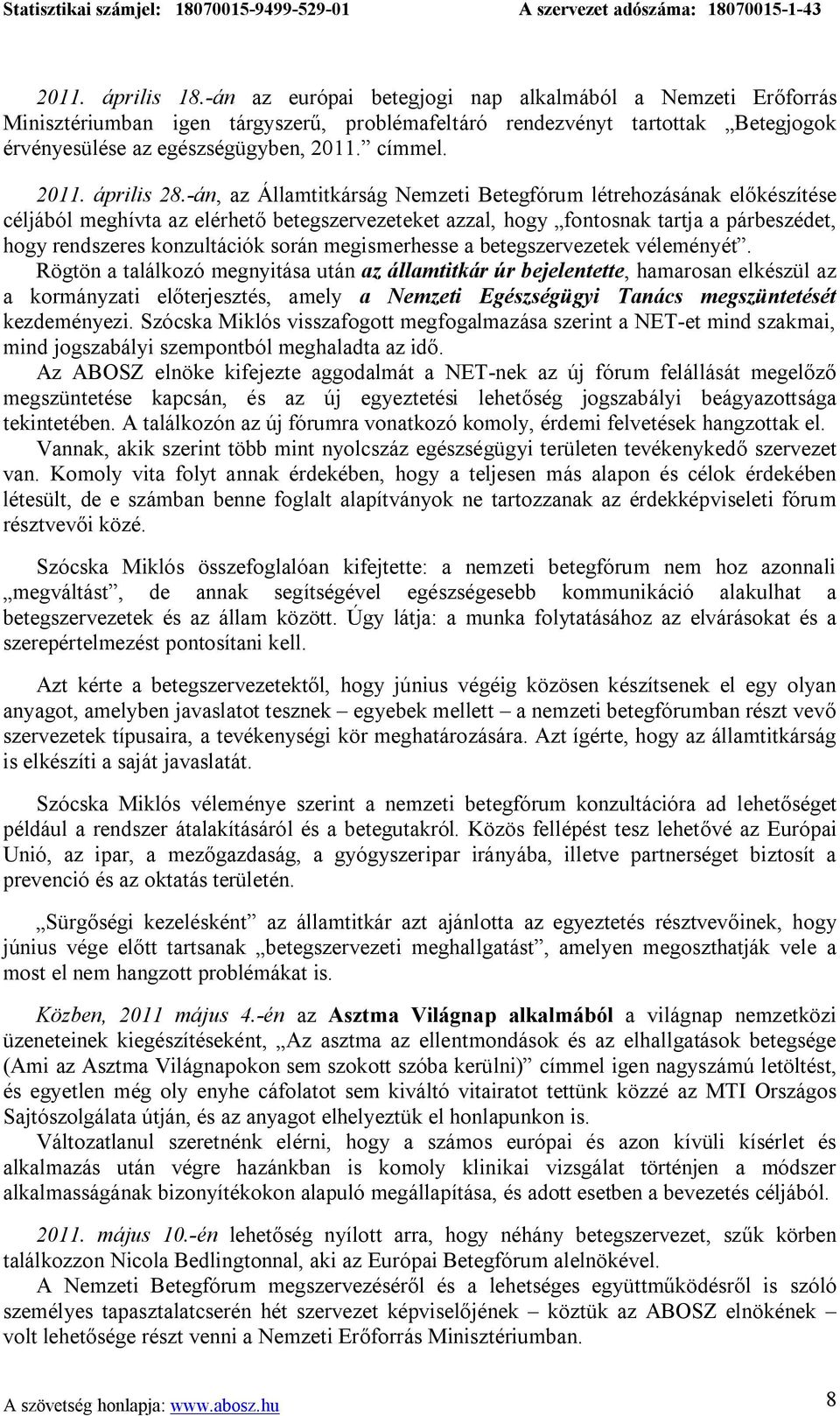 -án, az Államtitkárság Nemzeti Betegfórum létrehozásának előkészítése céljából meghívta az elérhető betegszervezeteket azzal, hogy fontosnak tartja a párbeszédet, hogy rendszeres konzultációk során