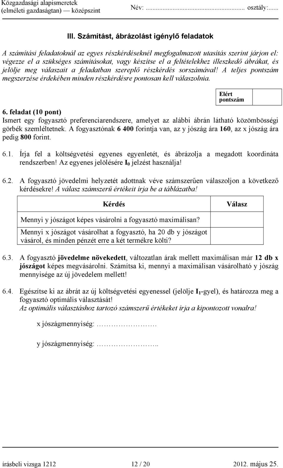 feladat (10 pont) Ismert egy fogyasztó preferenciarendszere, amelyet az alábbi ábrán látható közömbösségi görbék szemléltetnek.