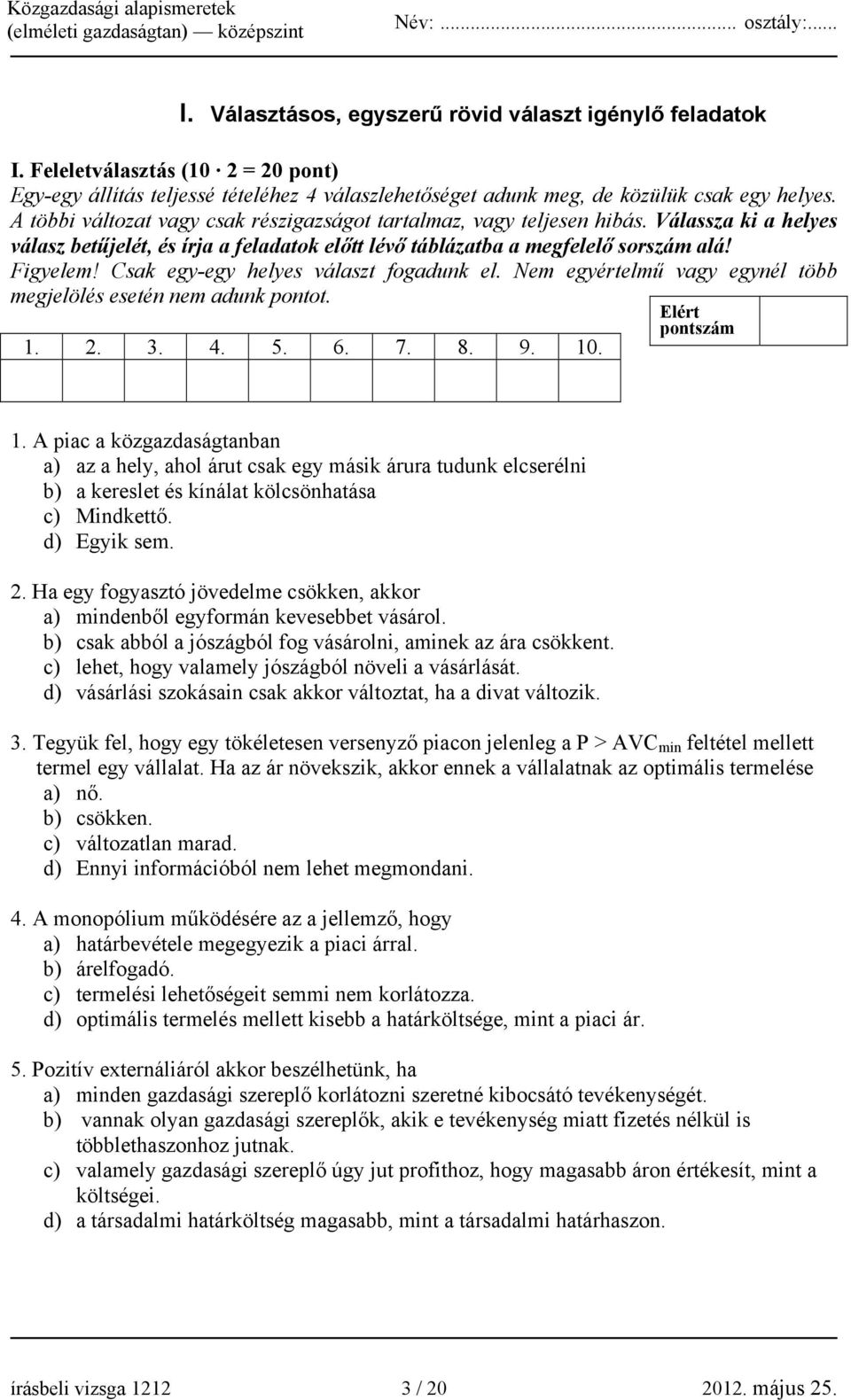 Csak egy-egy helyes választ fogadunk el. Nem egyértelmű vagy egynél több megjelölés esetén nem adunk pontot. Elért 1.