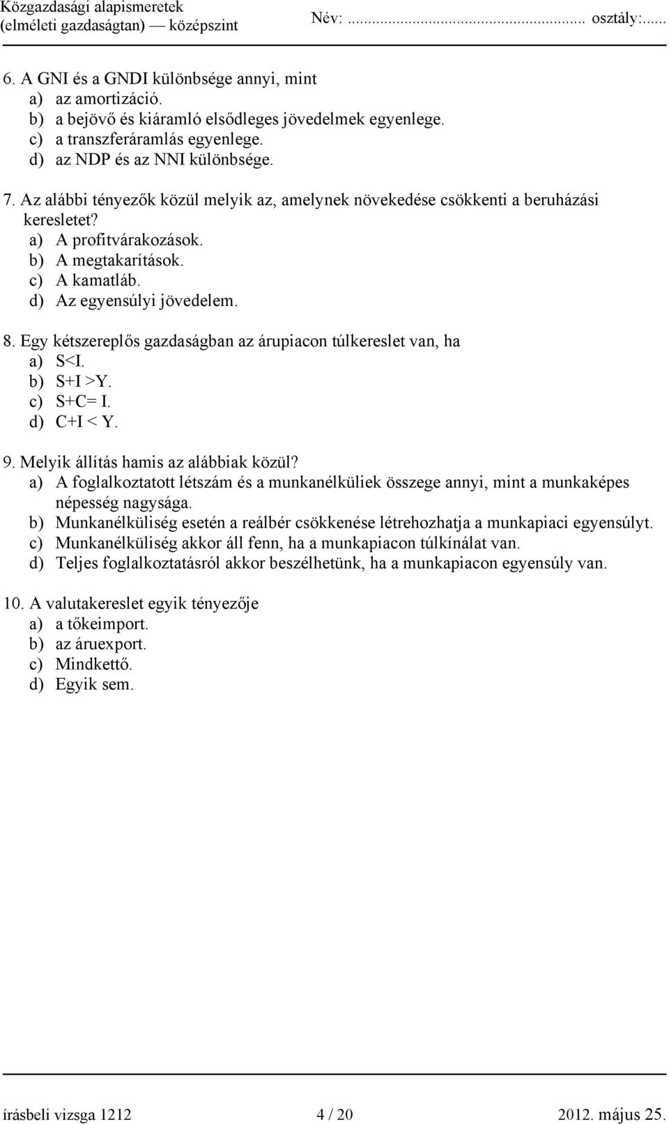 Egy kétszereplős gazdaságban az árupiacon túlkereslet van, ha a) S<I. b) S+I >Y. c) S+C= I. d) C+I < Y. 9. Melyik állítás hamis az alábbiak közül?