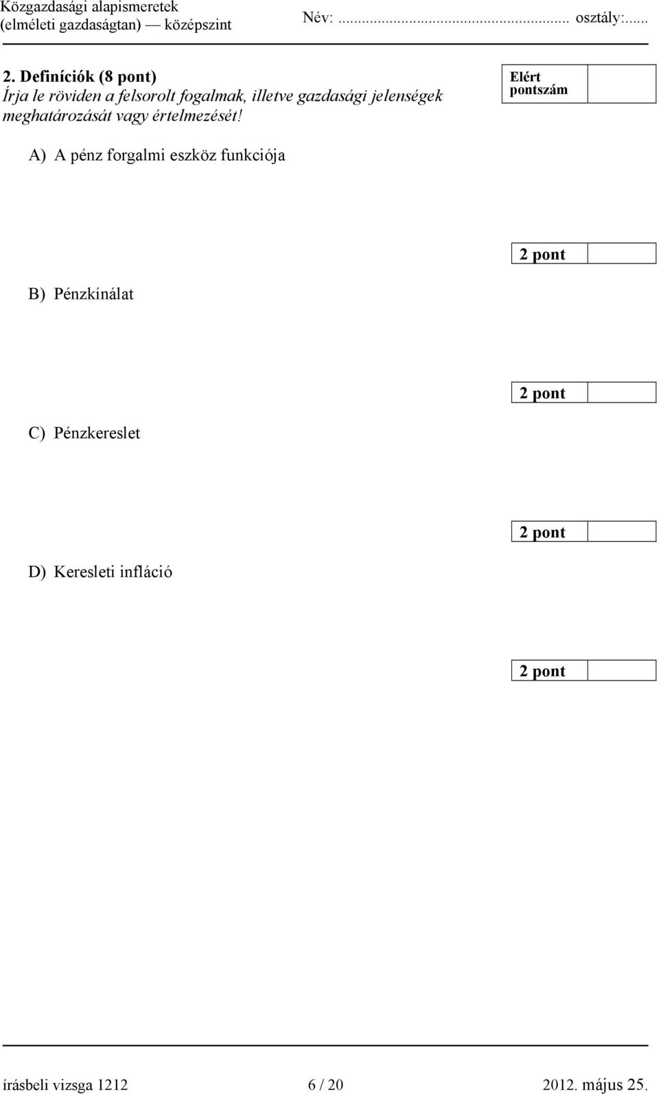 Elért A) A pénz forgalmi eszköz funkciója 2 pont B) Pénzkínálat 2 pont
