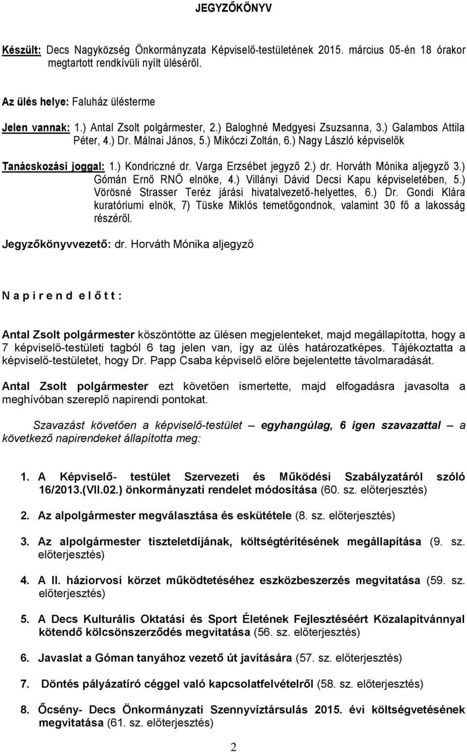 Varga Erzsébet jegyző 2.) dr. Horváth Mónika aljegyző 3.) Gómán Ernő RNÖ elnöke, 4.) Villányi Dávid Decsi Kapu képviseletében, 5.) Vörösné Strasser Teréz járási hivatalvezető-helyettes, 6.) Dr.