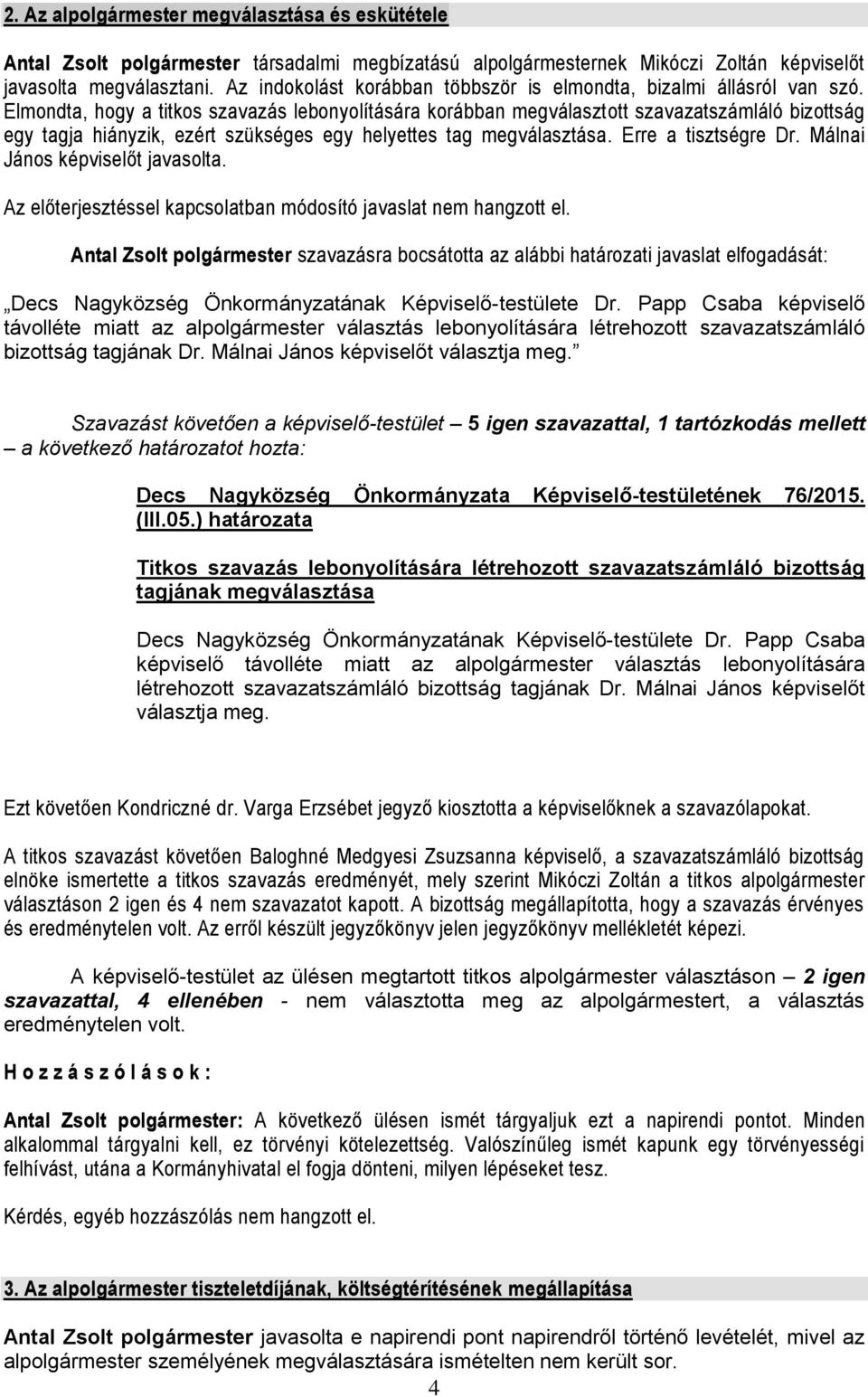 Elmondta, hogy a titkos szavazás lebonyolítására korábban megválasztott szavazatszámláló bizottság egy tagja hiányzik, ezért szükséges egy helyettes tag megválasztása. Erre a tisztségre Dr.