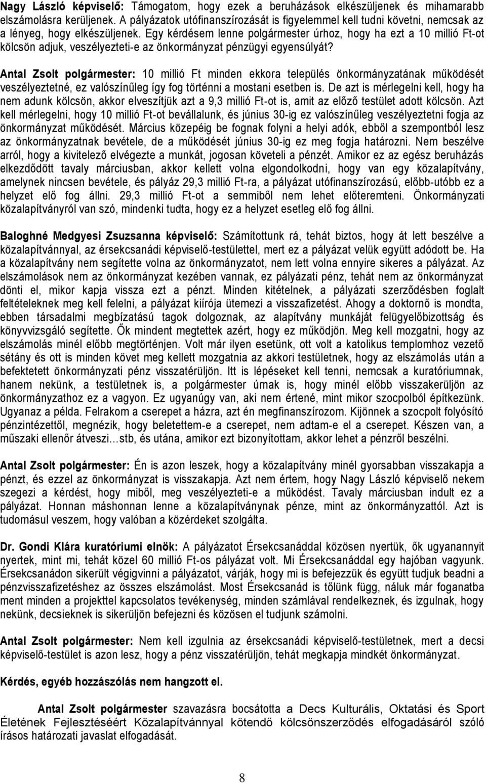 Egy kérdésem lenne polgármester úrhoz, hogy ha ezt a 10 millió Ft-ot kölcsön adjuk, veszélyezteti-e az önkormányzat pénzügyi egyensúlyát?