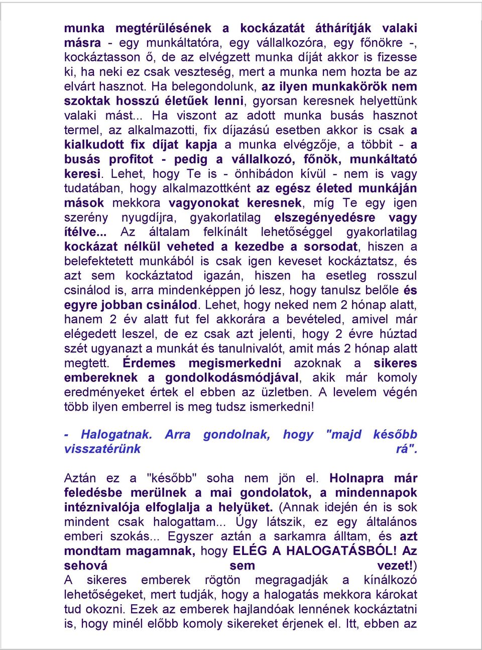 .. Ha viszont az adott munka busás hasznot termel, az alkalmazotti, fix díjazású esetben akkor is csak a kialkudott fix díjat kapja a munka elvégzője, a többit - a busás profitot - pedig a