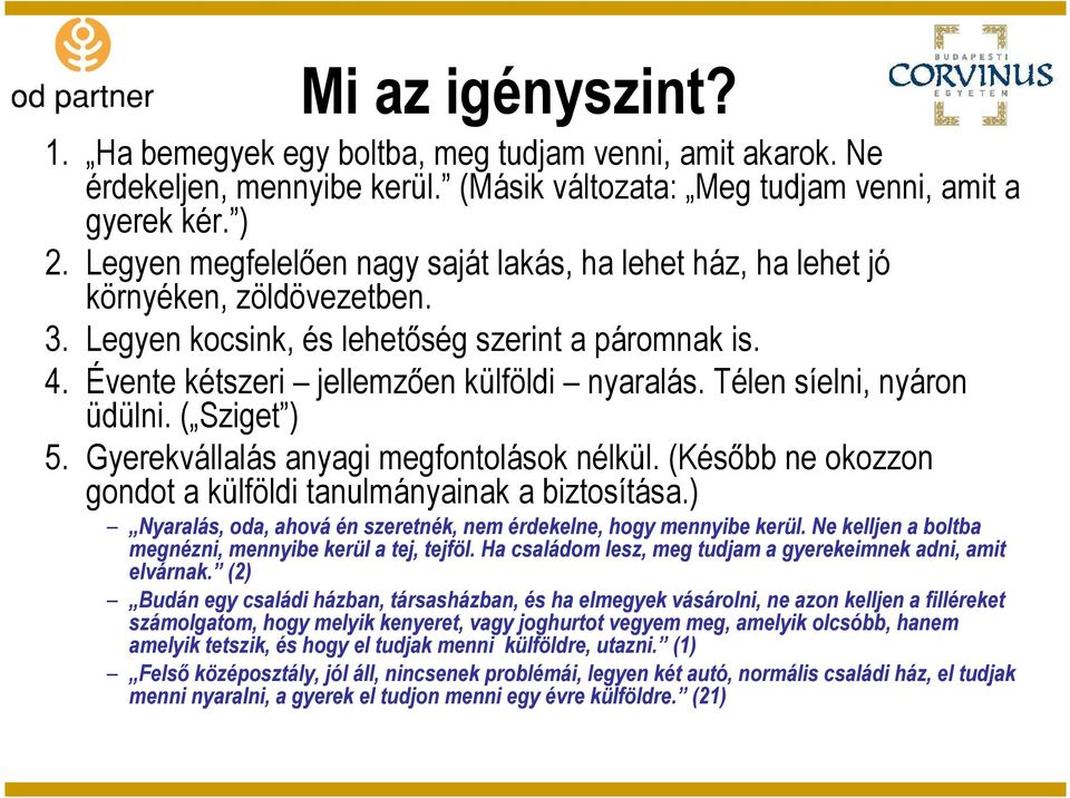 Télen síelni, nyáron üdülni. ( Sziget ) 5. Gyerekvállalás anyagi megfontolások nélkül. (Késıbb ne okozzon gondot a külföldi tanulmányainak a biztosítása.