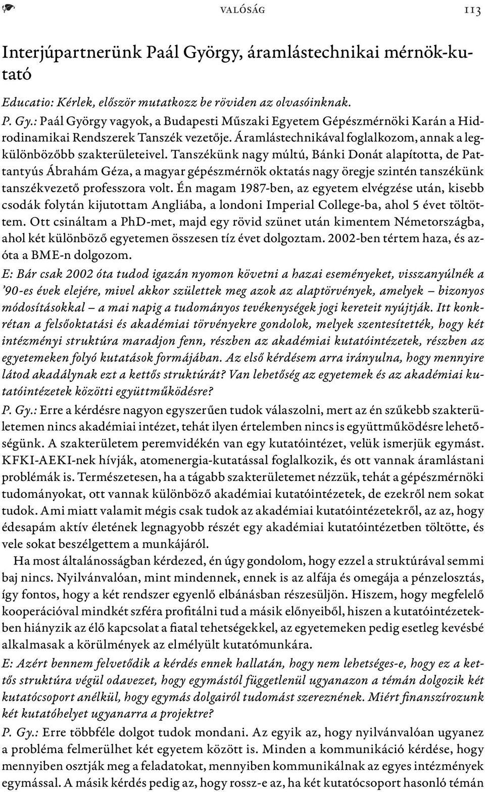 Tanszékünk nagy múltú, Bánki Donát alapította, de Pattantyús Ábrahám Géza, a magyar gépészmérnök oktatás nagy öregje szintén tanszékünk tanszékvezető professzora volt.