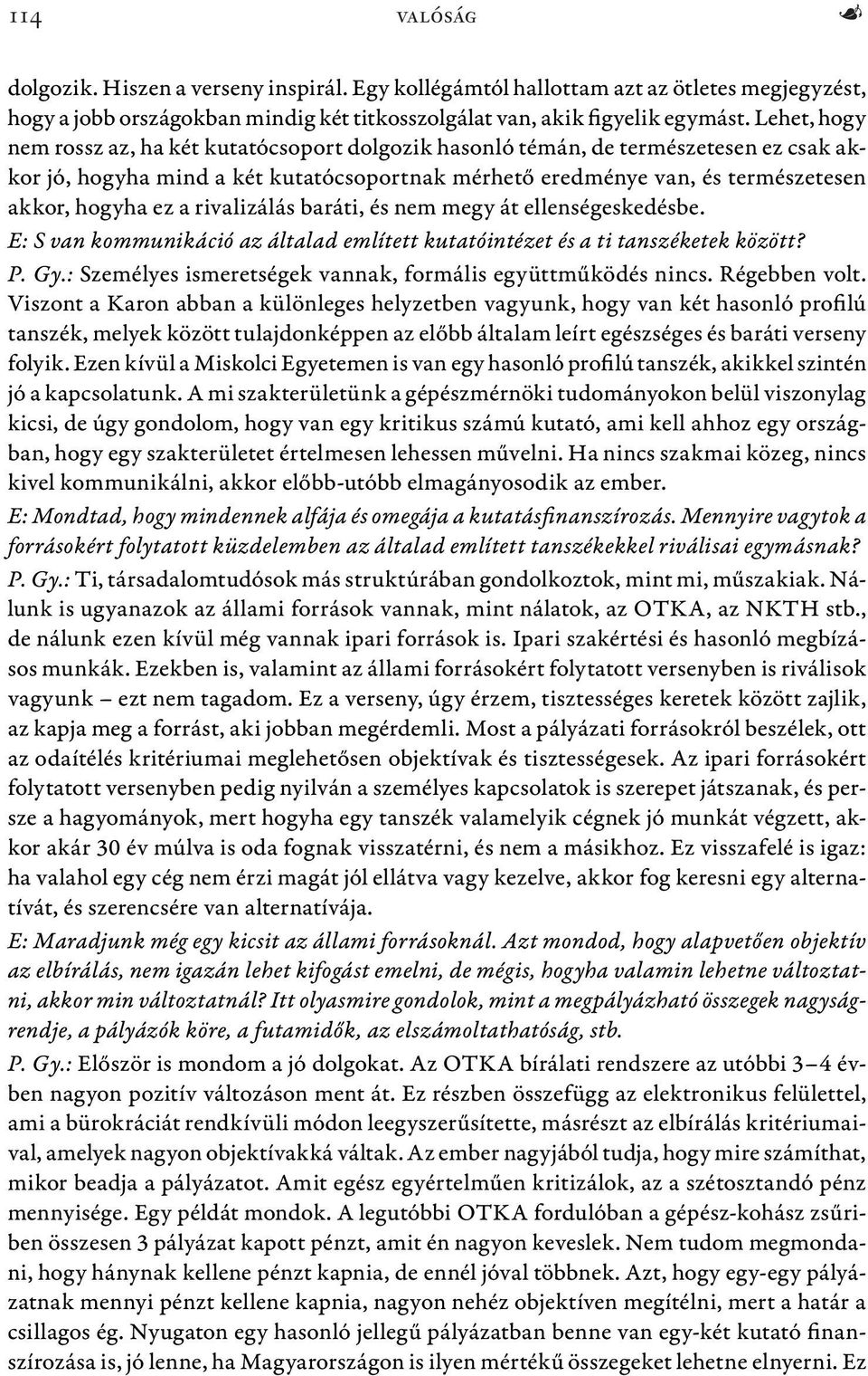 rivalizálás baráti, és nem megy át ellenségeskedésbe. E: S van kommunikáció az általad említett kutatóintézet és a ti tanszéketek között? P. Gy.
