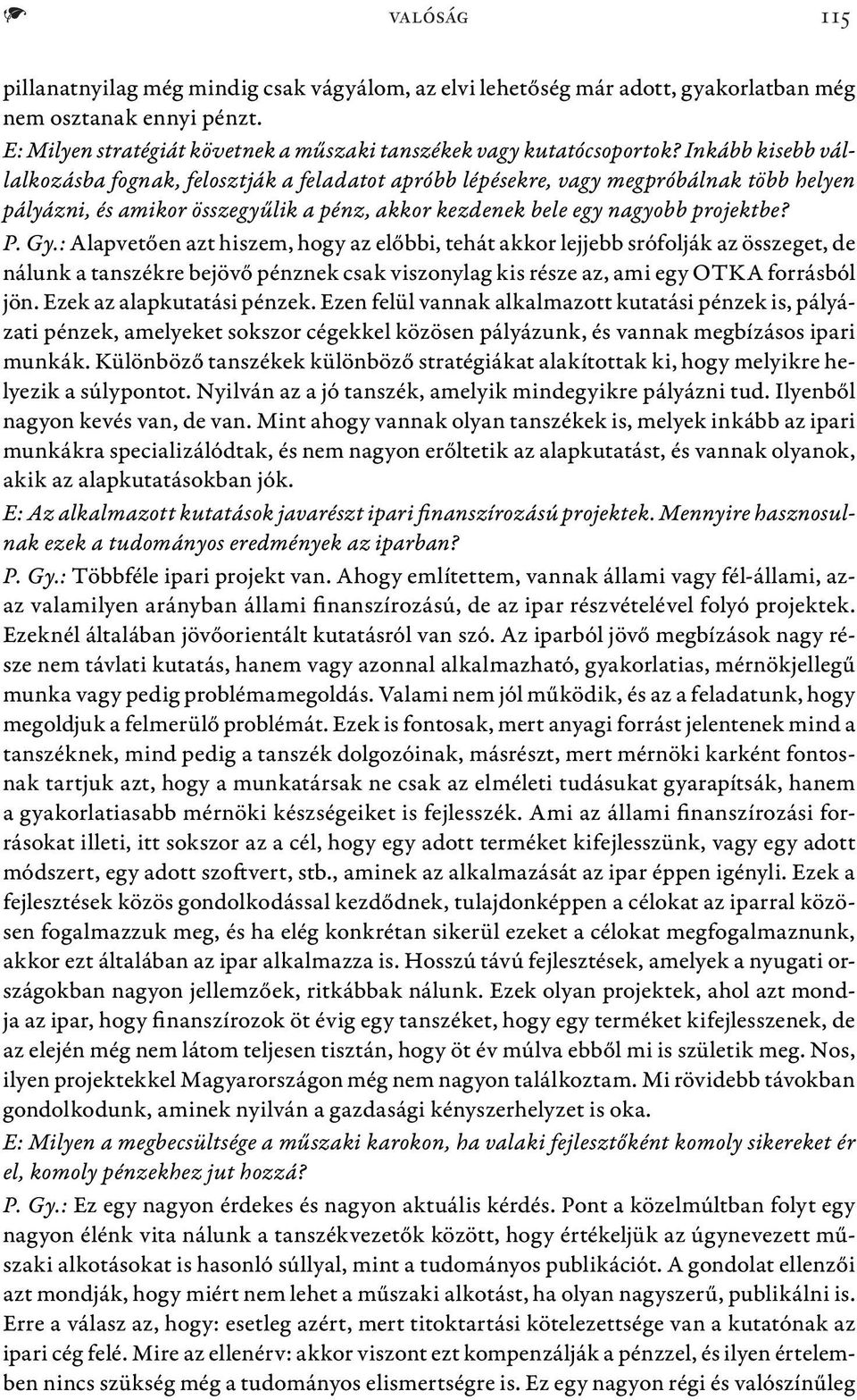 : Alapvetően azt hiszem, hogy az előbbi, tehát akkor lejjebb srófolják az összeget, de nálunk a tanszékre bejövő pénznek csak viszonylag kis része az, ami egy OTKA forrásból jön.
