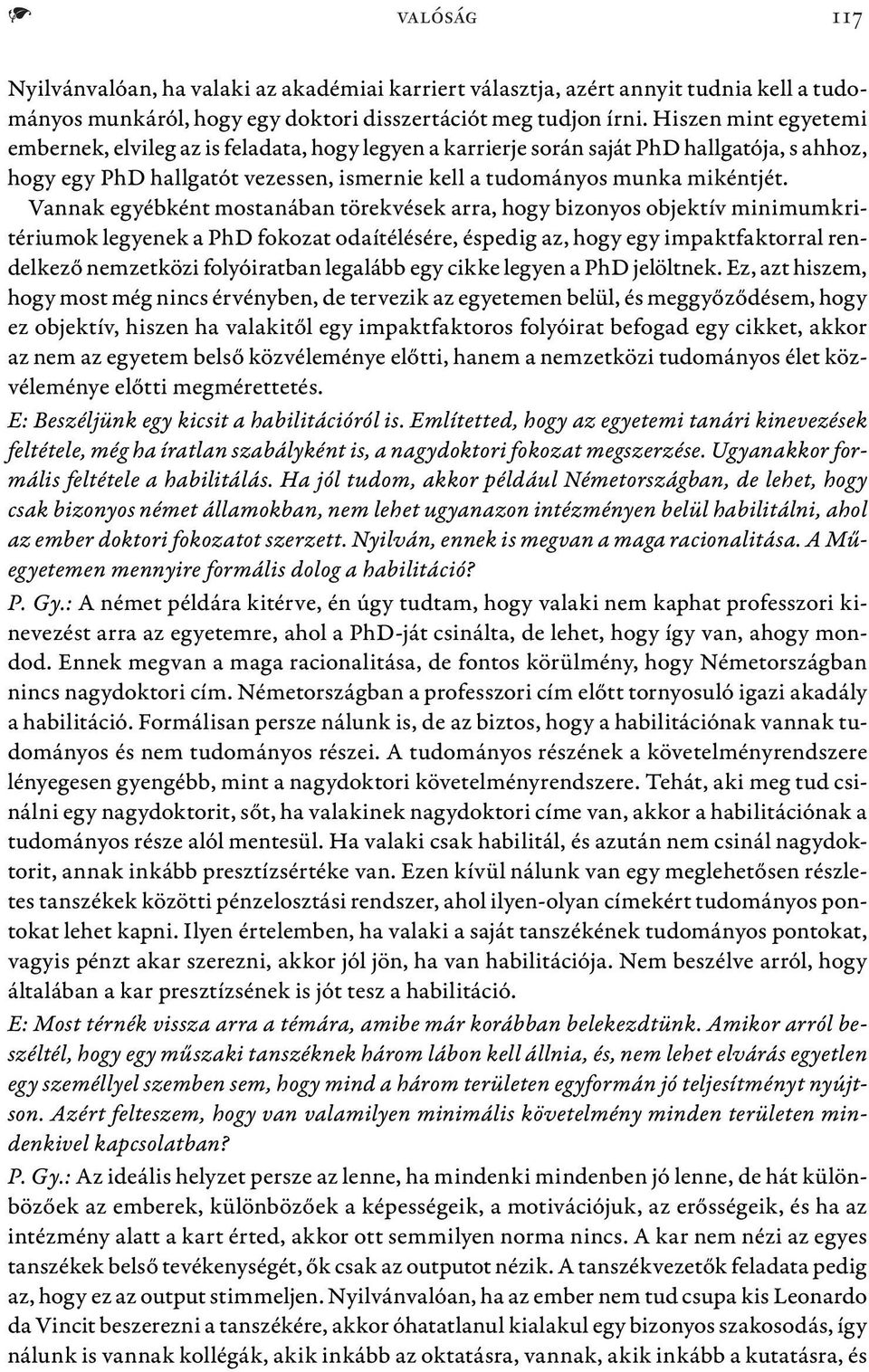 Vannak egyébként mostanában törekvések arra, hogy bizonyos objektív minimumkritériumok legyenek a PhD fokozat odaítélésére, éspedig az, hogy egy impaktfaktorral rendelkező nemzetközi folyóiratban