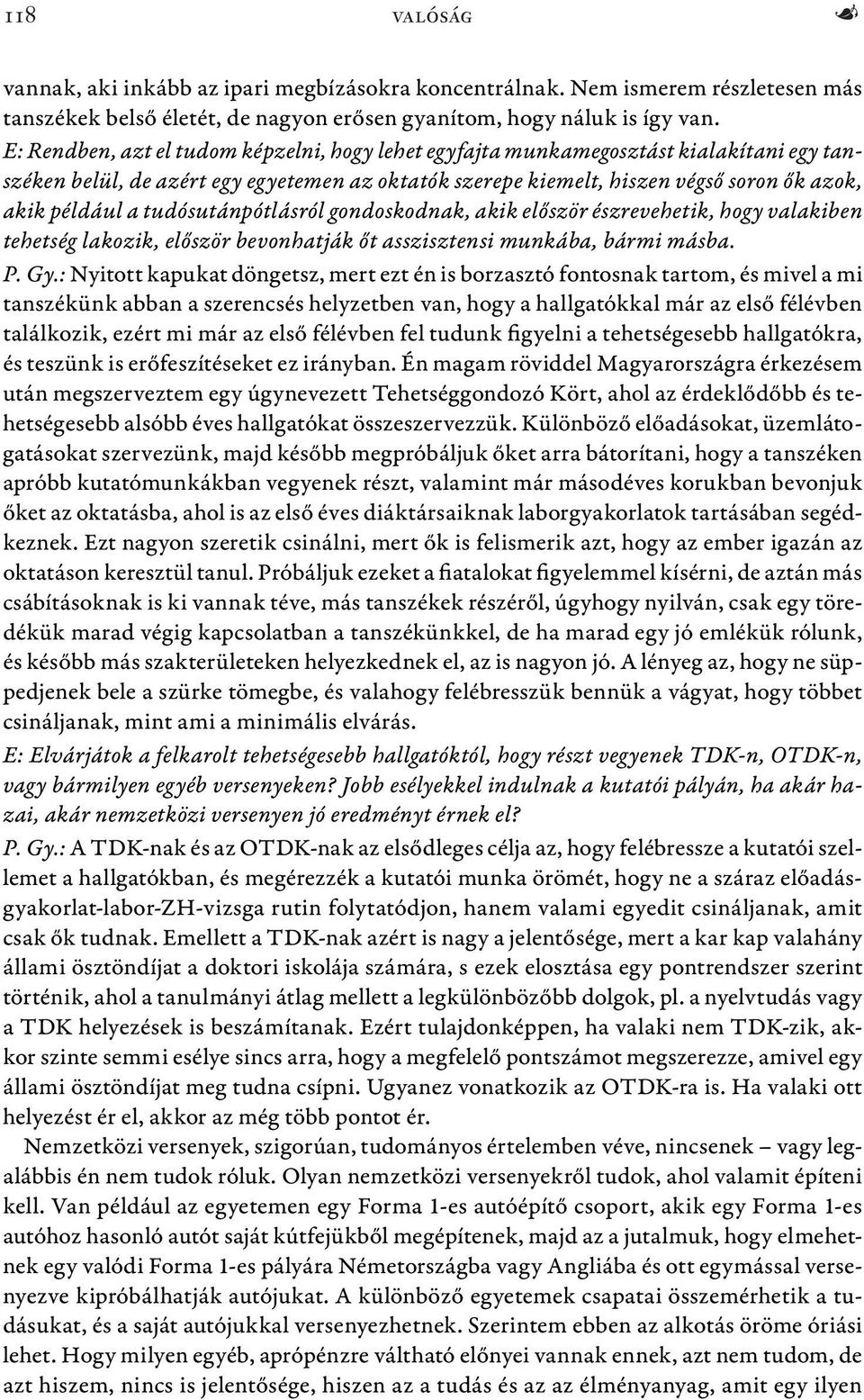 tudósutánpótlásról gondoskodnak, akik először észrevehetik, hogy valakiben tehetség lakozik, először bevonhatják őt asszisztensi munkába, bármi másba. P. Gy.