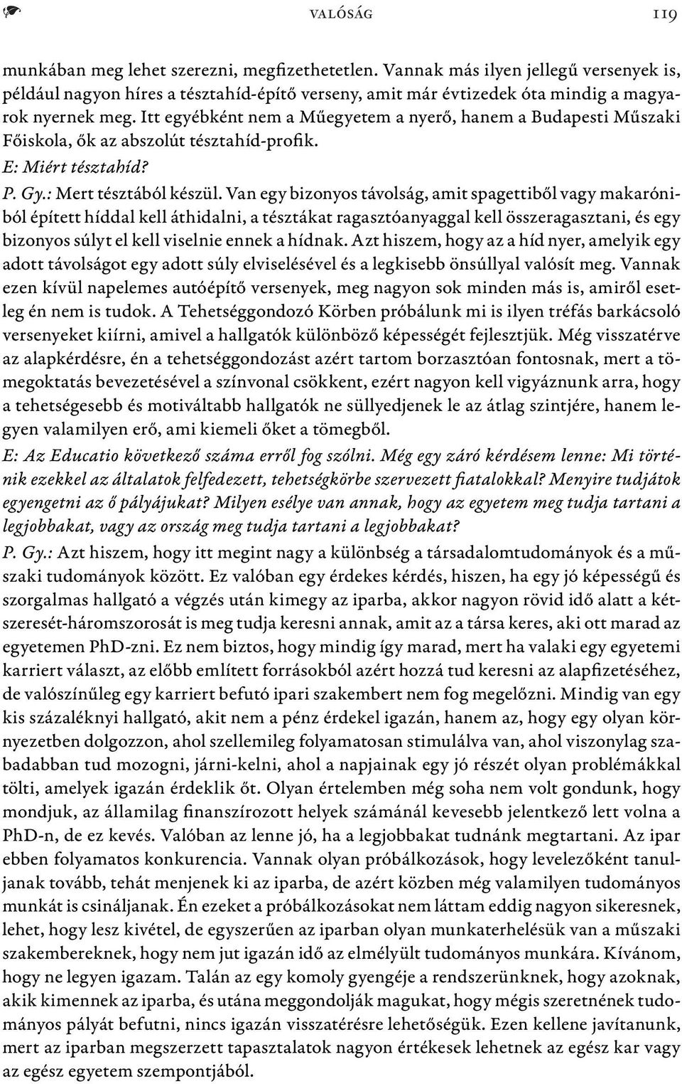 Van egy bizonyos távolság, amit spagettiből vagy makaróniból épített híddal kell áthidalni, a tésztákat ragasztóanyaggal kell összeragasztani, és egy bizonyos súlyt el kell viselnie ennek a hídnak.