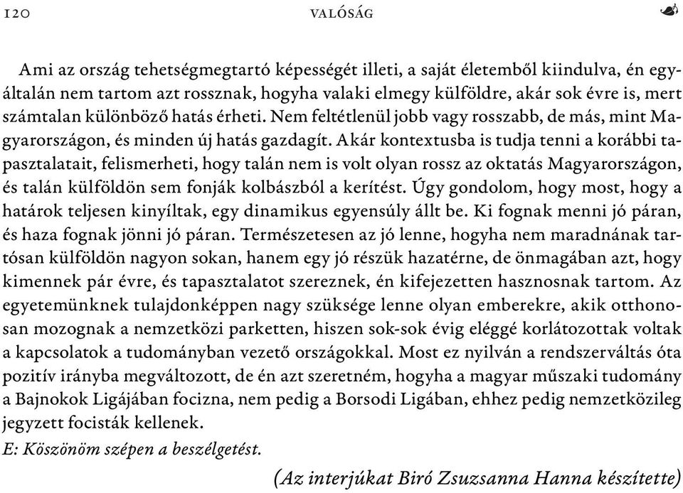 Akár kontextusba is tudja tenni a korábbi tapasztalatait, felismerheti, hogy talán nem is volt olyan rossz az oktatás Magyarországon, és talán külföldön sem fonják kolbászból a kerítést.