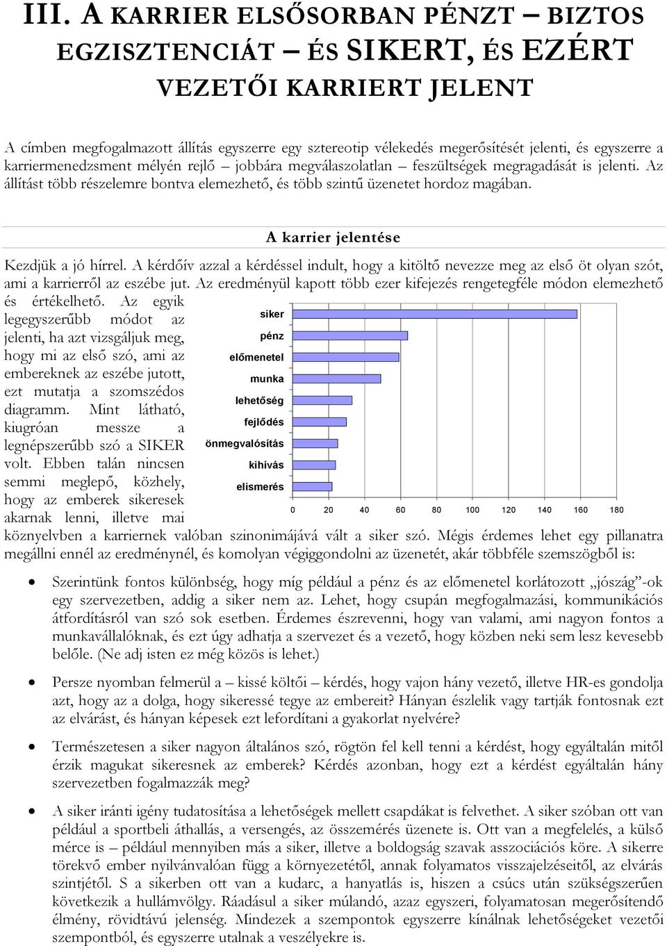 A karrier jelentése Kezdjük a jó hírrel. A kérdőív azzal a kérdéssel indult, hogy a kitöltő nevezze meg az első öt olyan szót, ami a karrierről az eszébe jut.