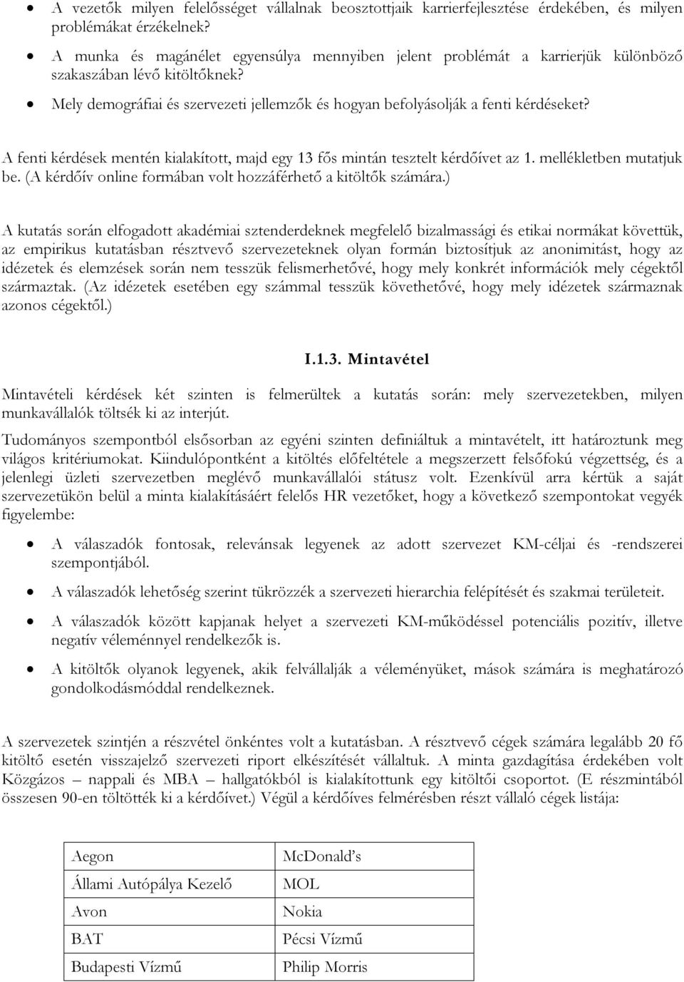 A fenti kérdések mentén kialakított, majd egy 13 fős mintán tesztelt kérdőívet az 1. mellékletben mutatjuk be. (A kérdőív online formában volt hozzáférhető a kitöltők számára.