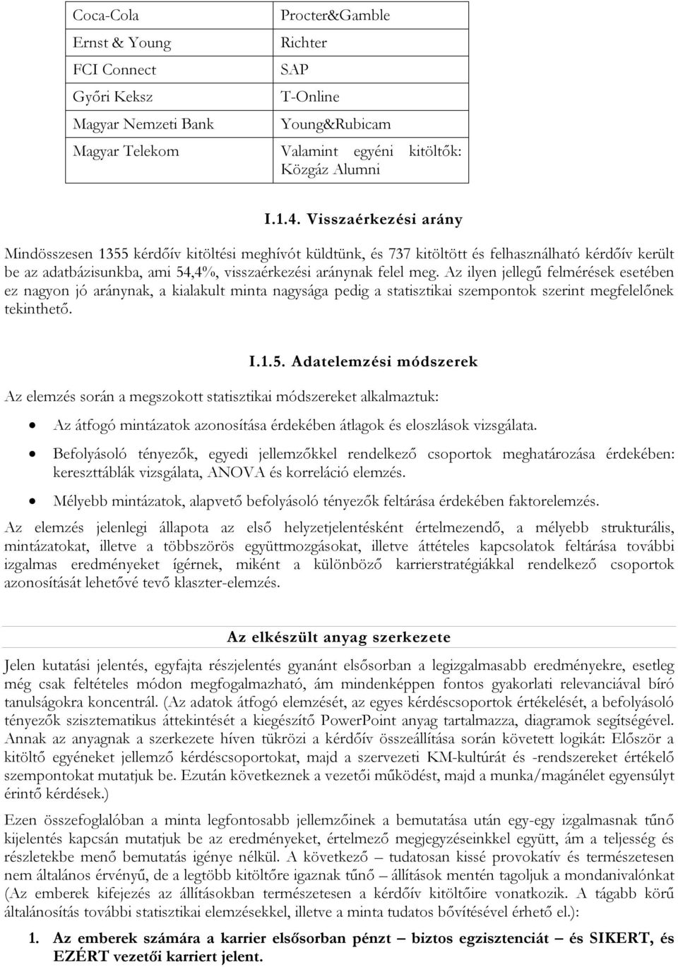 Az ilyen jellegű felmérések esetében ez nagyon jó aránynak, a kialakult minta nagysága pedig a statisztikai szempontok szerint megfelelőnek tekinthető. I.1.5.